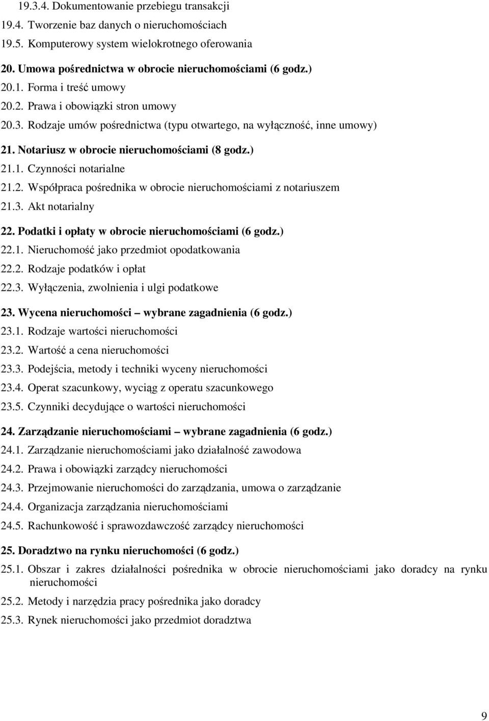 2. Współpraca porednika w obrocie nieruchomociami z notariuszem 21.3. Akt notarialny 22. Podatki i opłaty w obrocie nieruchomociami (6 godz.) 22.1. Nieruchomo jako przedmiot opodatkowania 22.2. Rodzaje podatków i opłat 22.