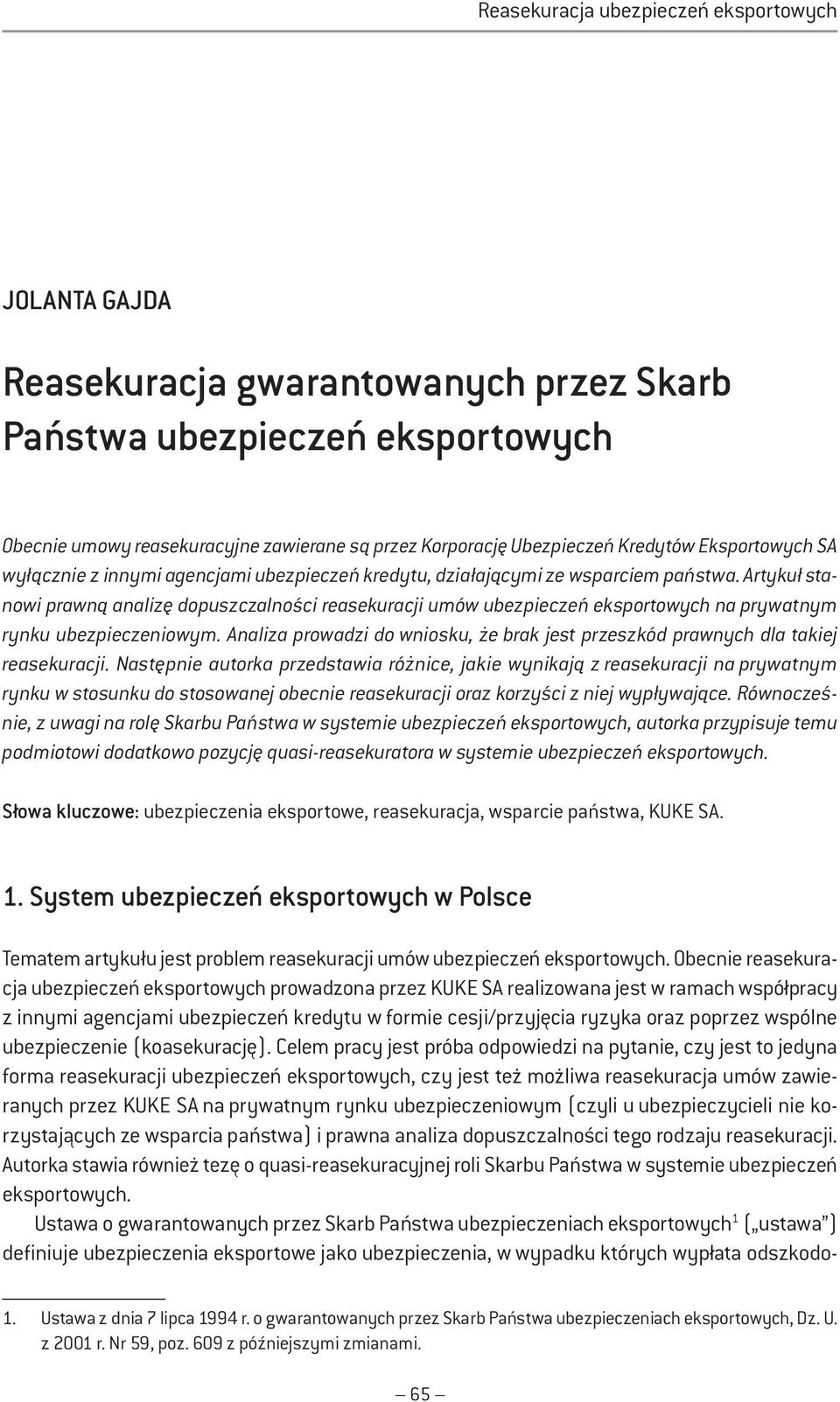 Artykuł stanowi prawną analizę dopuszczalności reasekuracji umów ubezpieczeń eksportowych na prywatnym rynku ubezpieczeniowym.