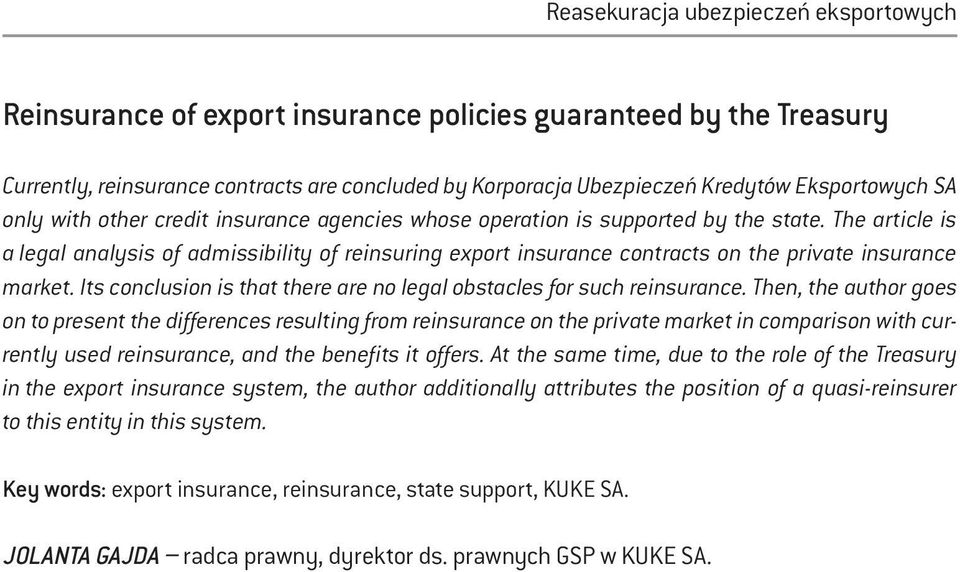 The article is a legal analysis of admissibility of reinsuring export insurance contracts on the private insurance market. Its conclusion is that there are no legal obstacles for such reinsurance.