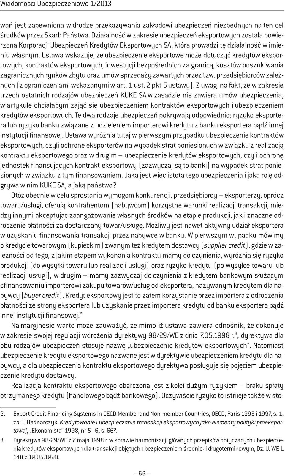 Ustawa wskazuje, że ubezpieczenie eksportowe może dotyczyć kredytów eksportowych, kontraktów eksportowych, inwestycji bezpośrednich za granicą, kosztów poszukiwania zagranicznych rynków zbytu oraz