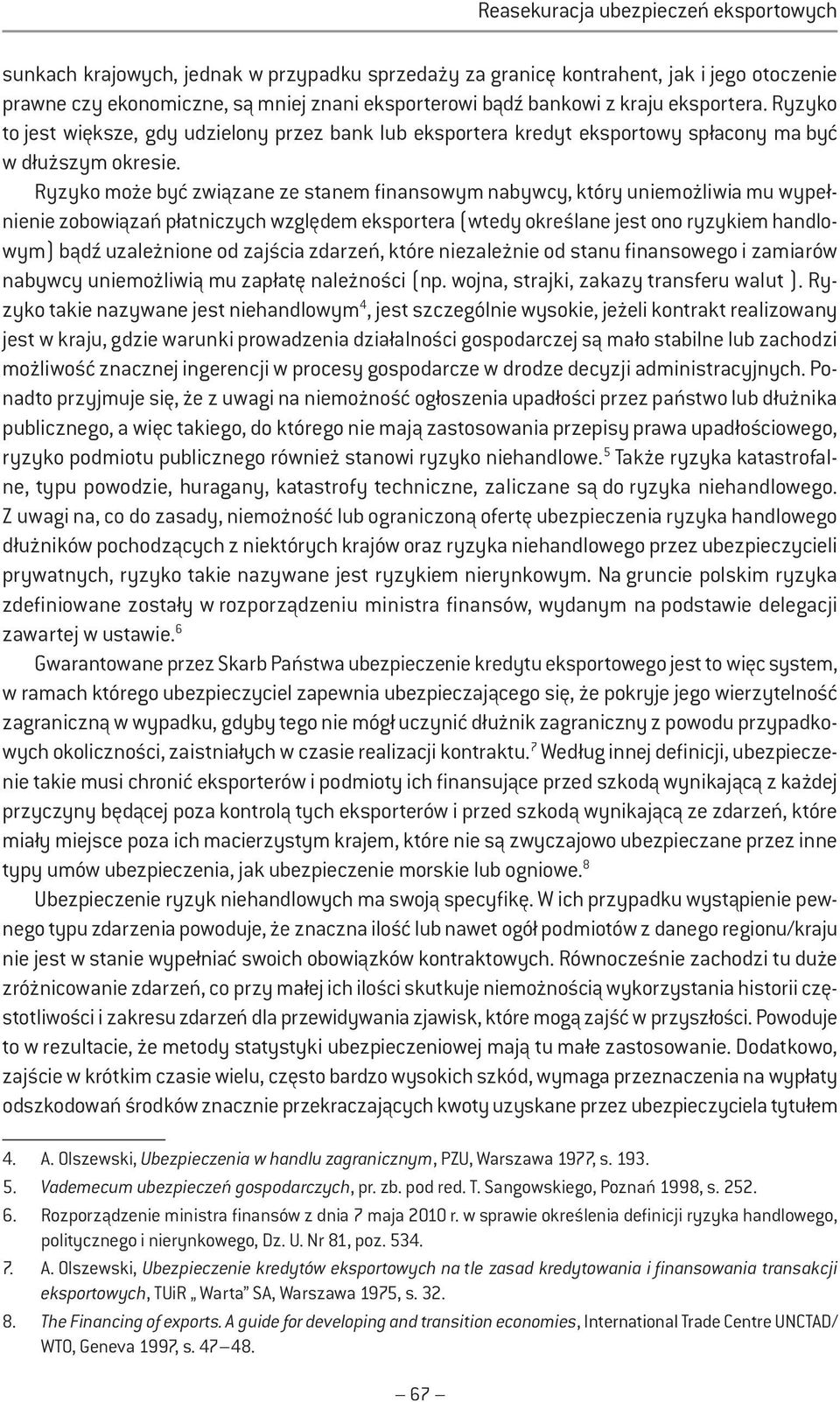 Ryzyko może być związane ze stanem finansowym nabywcy, który uniemożliwia mu wypełnienie zobowiązań płatniczych względem eksportera (wtedy określane jest ono ryzykiem handlowym) bądź uzależnione od