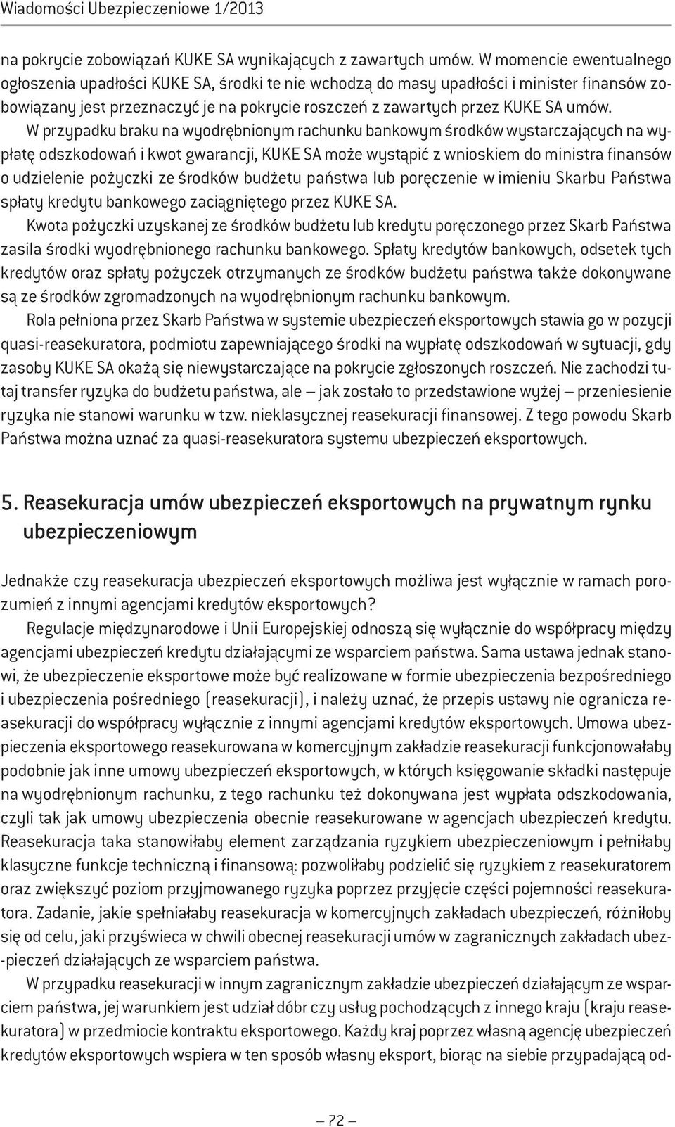 W przypadku braku na wyodrębnionym rachunku bankowym środków wystarczających na wypłatę odszkodowań i kwot gwarancji, KUKE SA może wystąpić z wnioskiem do ministra finansów o udzielenie pożyczki ze