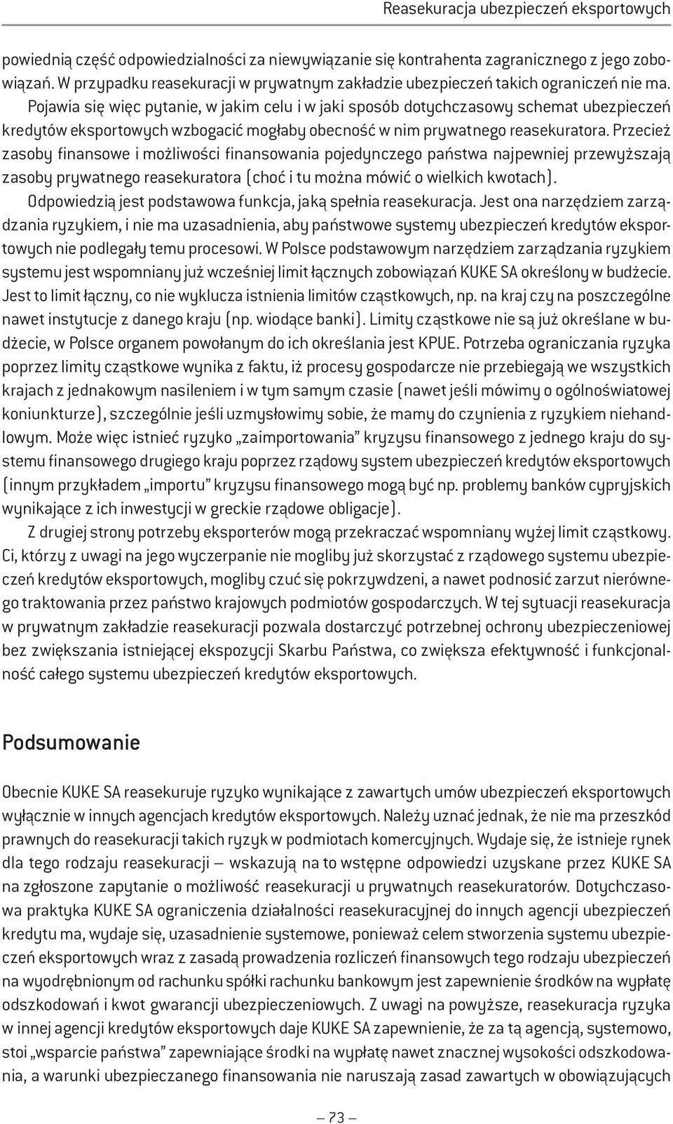 Pojawia się więc pytanie, w jakim celu i w jaki sposób dotychczasowy schemat ubezpieczeń kredytów eksportowych wzbogacić mogłaby obecność w nim prywatnego reasekuratora.