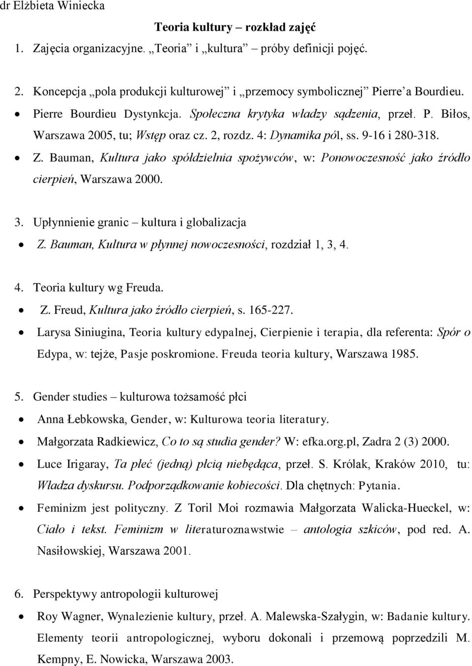 Bauman, Kultura jako spółdzielnia spożywców, w: Ponowoczesność jako źródło cierpień, Warszawa 2000. 3. Upłynnienie granic kultura i globalizacja Z.