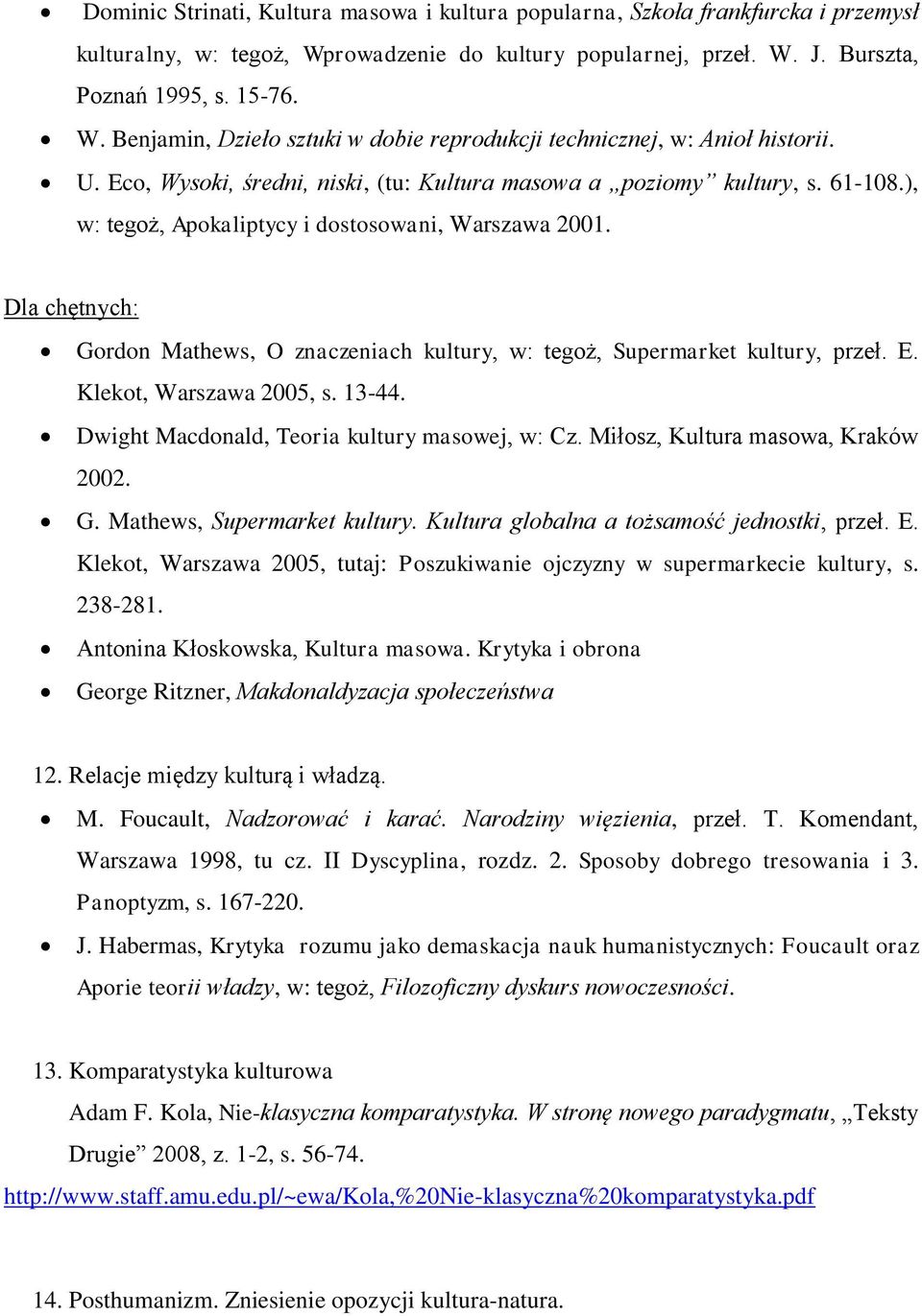 Dla chętnych: Gordon Mathews, O znaczeniach kultury, w: tegoż, Supermarket kultury, przeł. E. Klekot, Warszawa 2005, s. 13-44. Dwight Macdonald, Teoria kultury masowej, w: Cz.
