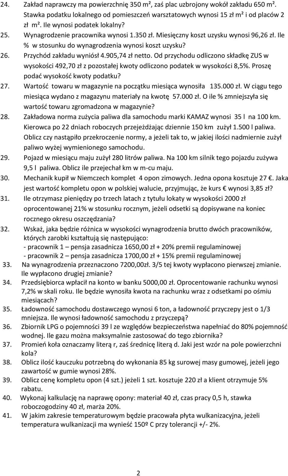 Przychód zakładu wyniósł 4.905,74 zł netto. Od przychodu odliczono składkę ZUS w wysokości 492,70 zł z pozostałej kwoty odliczono podatek w wysokości 8,5%. Proszę podać wysokość kwoty podatku? 27.