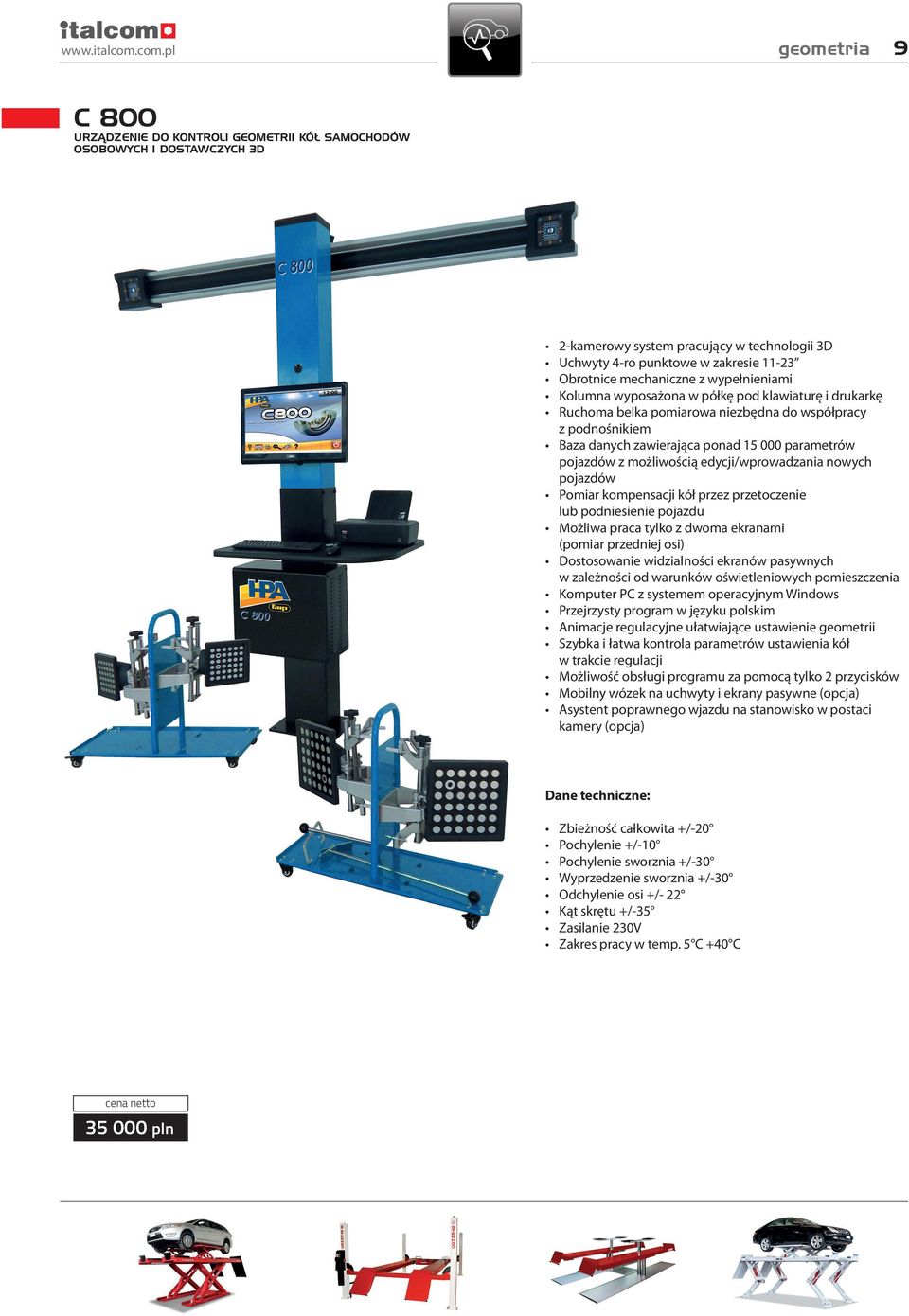 mechaniczne z wypełnieniami Kolumna wyposażona w półkę pod klawiaturę i drukarkę Ruchoma belka pomiarowa niezbędna do współpracy z podnośnikiem Baza danych zawierająca ponad 15 000 parametrów