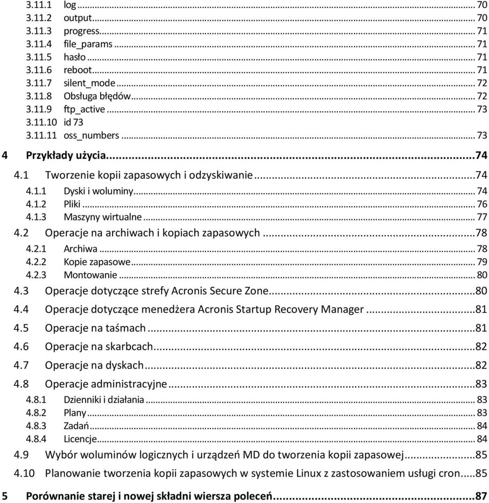 2 Operacje na archiwach i kopiach zapasowych...78 4.2.1 Archiwa... 78 4.2.2 Kopie zapasowe... 79 4.2.3 Montowanie... 80 4.3 Operacje dotyczące strefy Acronis Secure Zone...80 4.4 Operacje dotyczące menedżera Acronis Startup Recovery Manager.