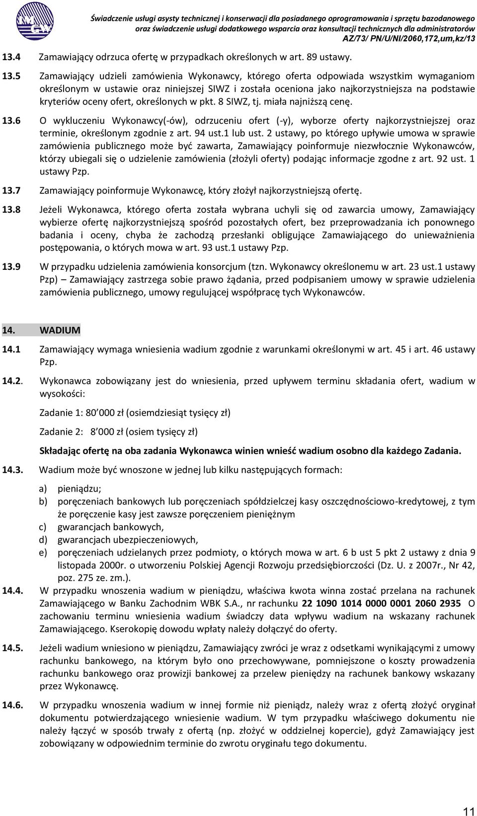 oceny ofert, określonych w pkt. 8 SIWZ, tj. miała najniższą cenę. 13.6 O wykluczeniu Wykonawcy(-ów), odrzuceniu ofert (-y), wyborze oferty najkorzystniejszej oraz terminie, określonym zgodnie z art.