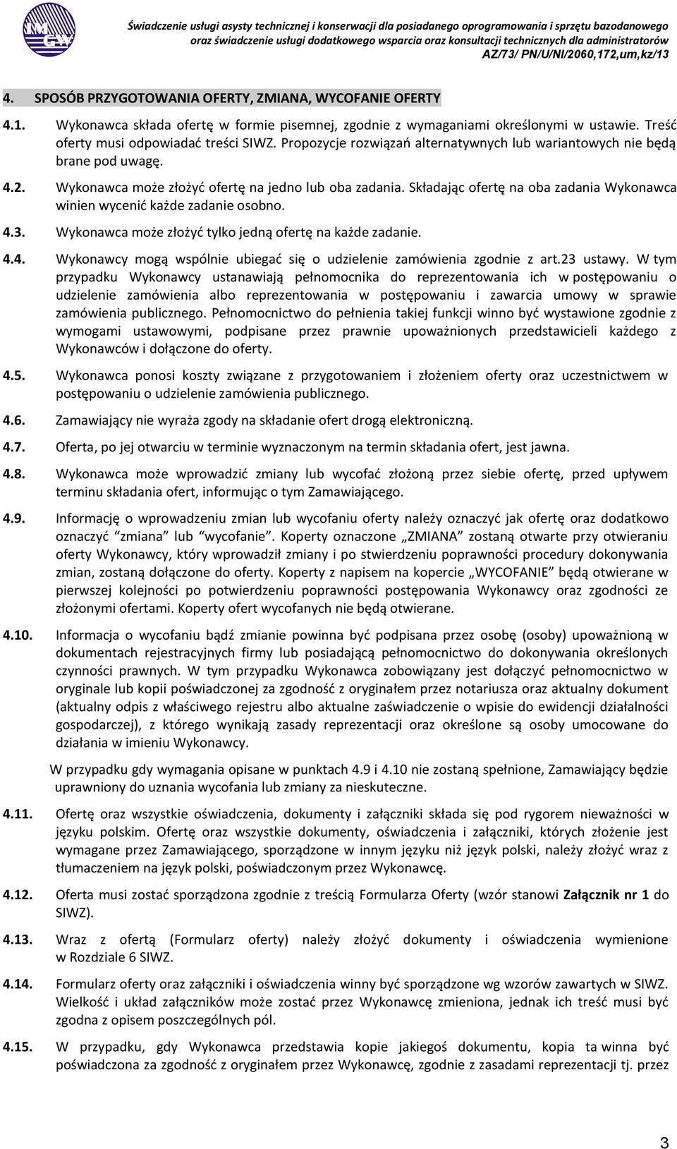 Składając ofertę na oba zadania Wykonawca winien wycenić każde zadanie osobno. 4.3. Wykonawca może złożyć tylko jedną ofertę na każde zadanie. 4.4. Wykonawcy mogą wspólnie ubiegać się o udzielenie zamówienia zgodnie z art.