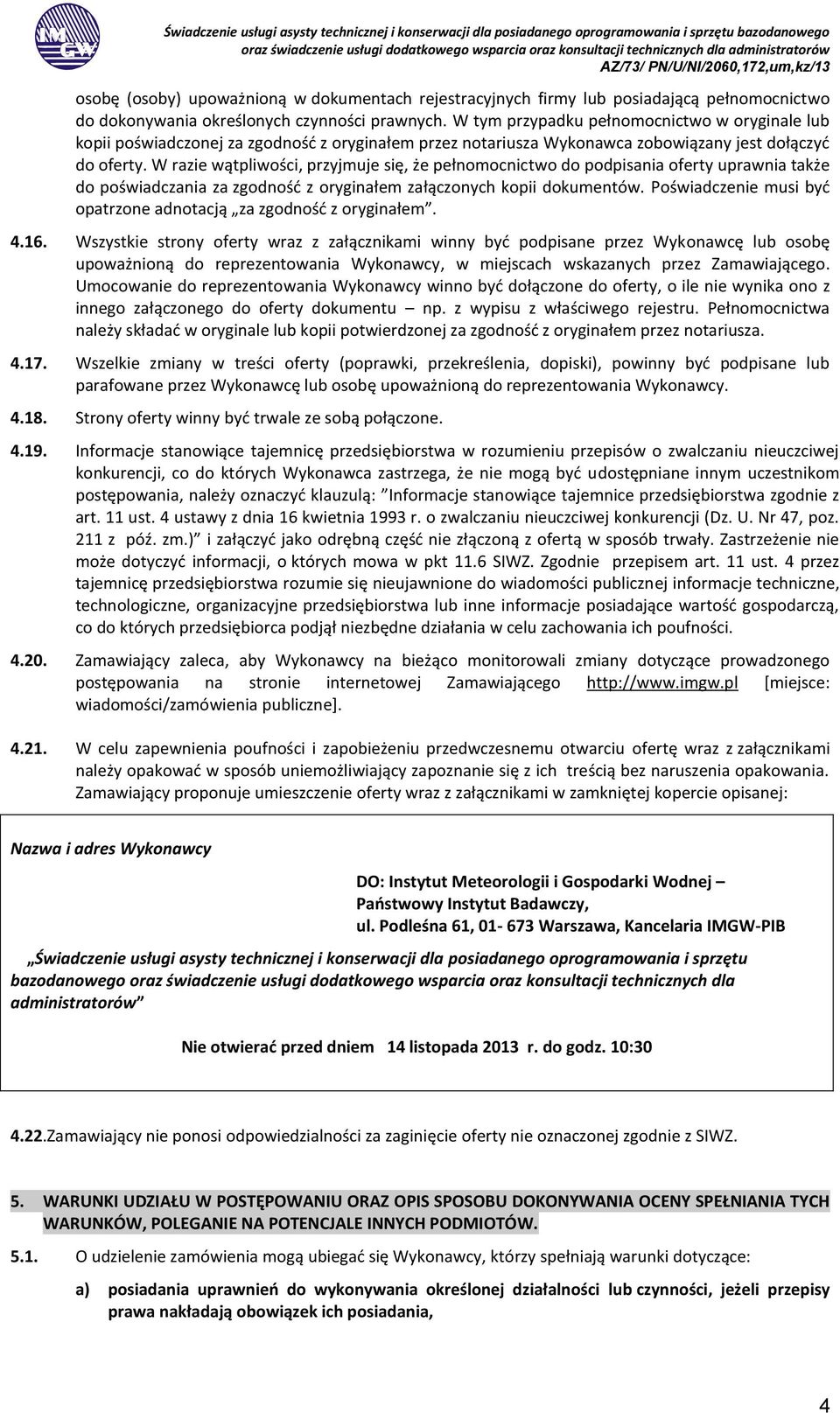 W razie wątpliwości, przyjmuje się, że pełnomocnictwo do podpisania oferty uprawnia także do poświadczania za zgodność z oryginałem załączonych kopii dokumentów.