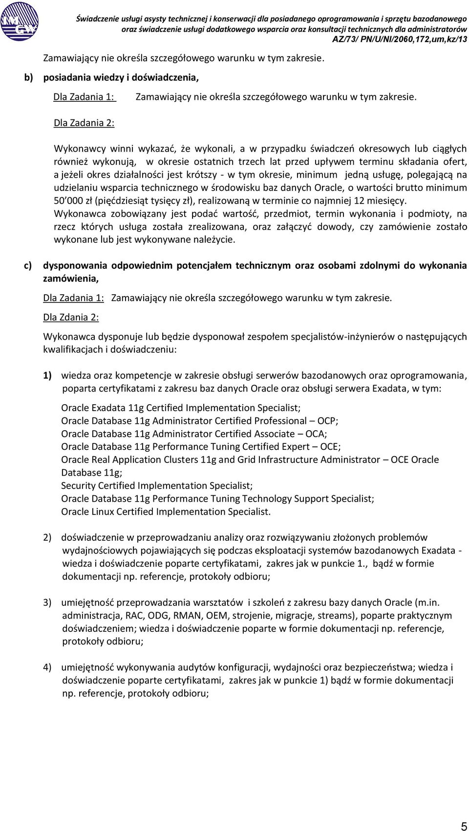 działalności jest krótszy - w tym okresie, minimum jedną usługę, polegającą na udzielaniu wsparcia technicznego w środowisku baz danych Oracle, o wartości brutto minimum 50 000 zł (pięćdziesiąt