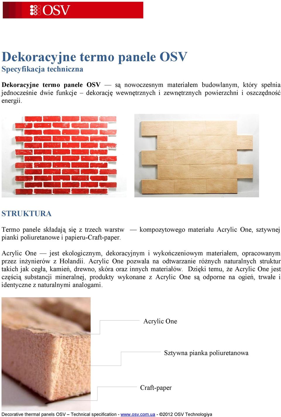 Acrylic One jest ekologicznym, dekoracyjnym i wykończeniowym materiałem, opracowanym przez inżynierów z Holandii.