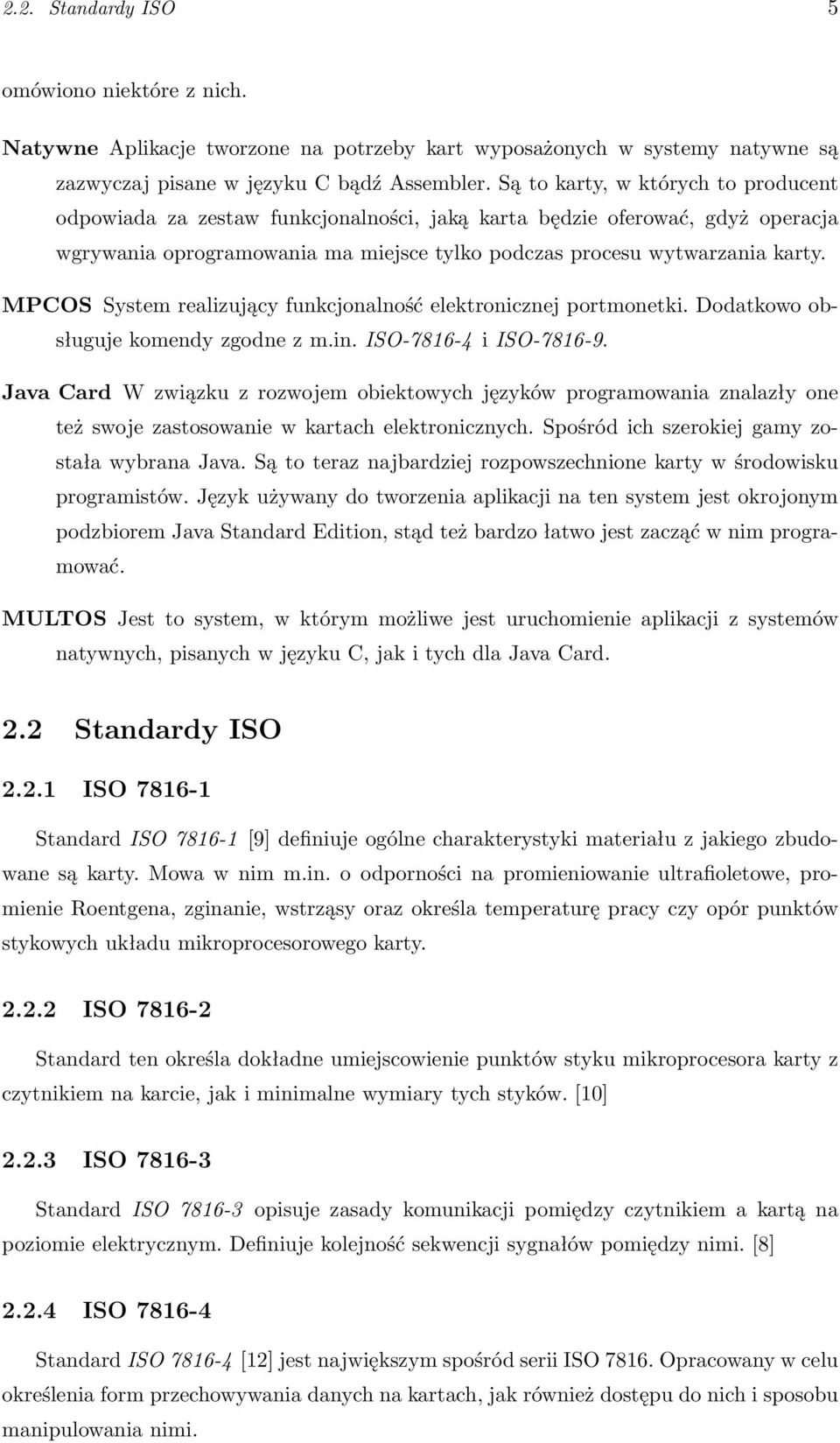 MPCOS System realizujący funkcjonalność elektronicznej portmonetki. Dodatkowo obsługuje komendy zgodne z m.in. ISO-7816-4 i ISO-7816-9.