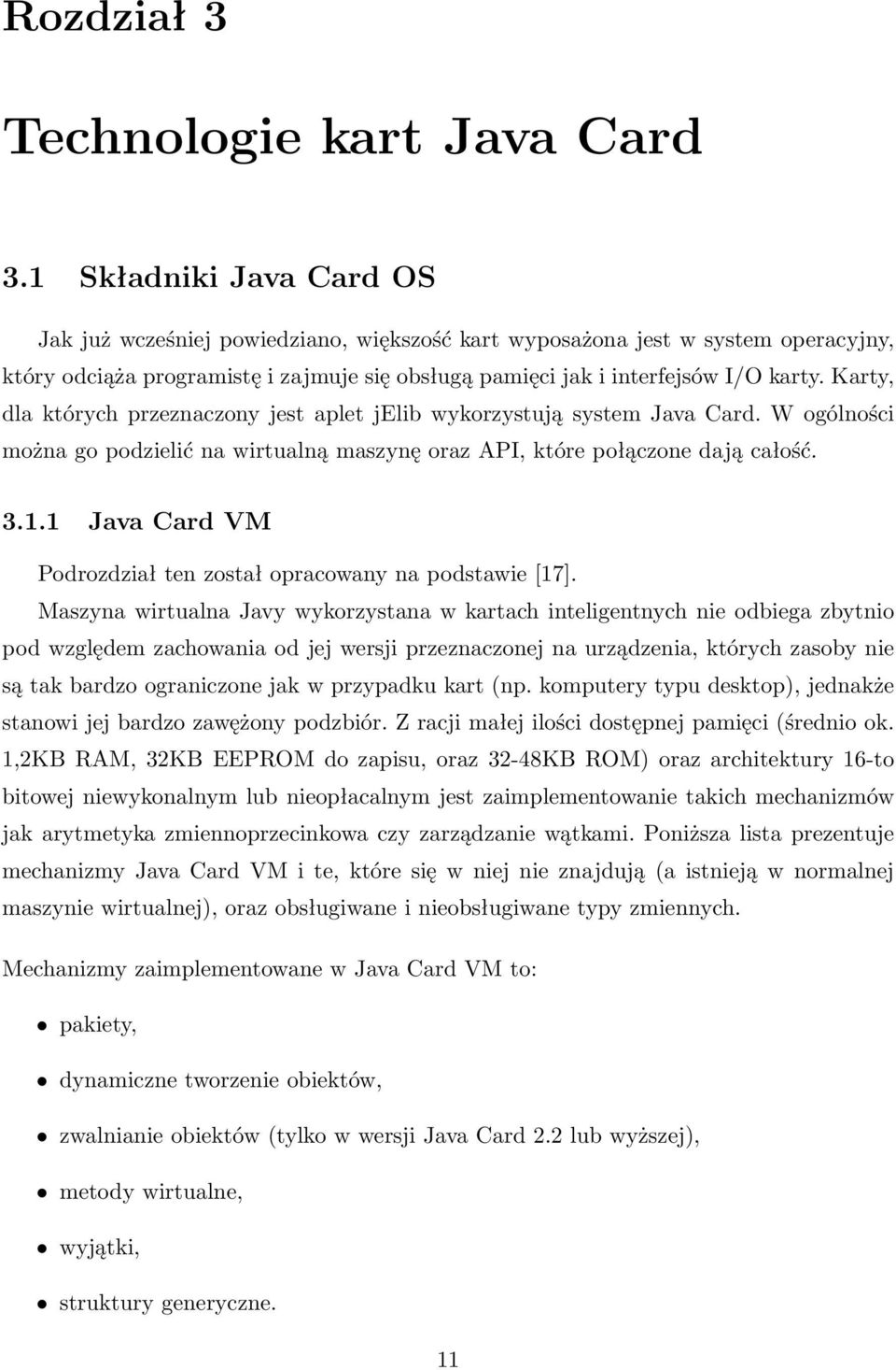 Karty, dla których przeznaczony jest aplet jelib wykorzystują system Java Card. W ogólności można go podzielić na wirtualną maszynę oraz API, które połączone dają całość. 3.1.