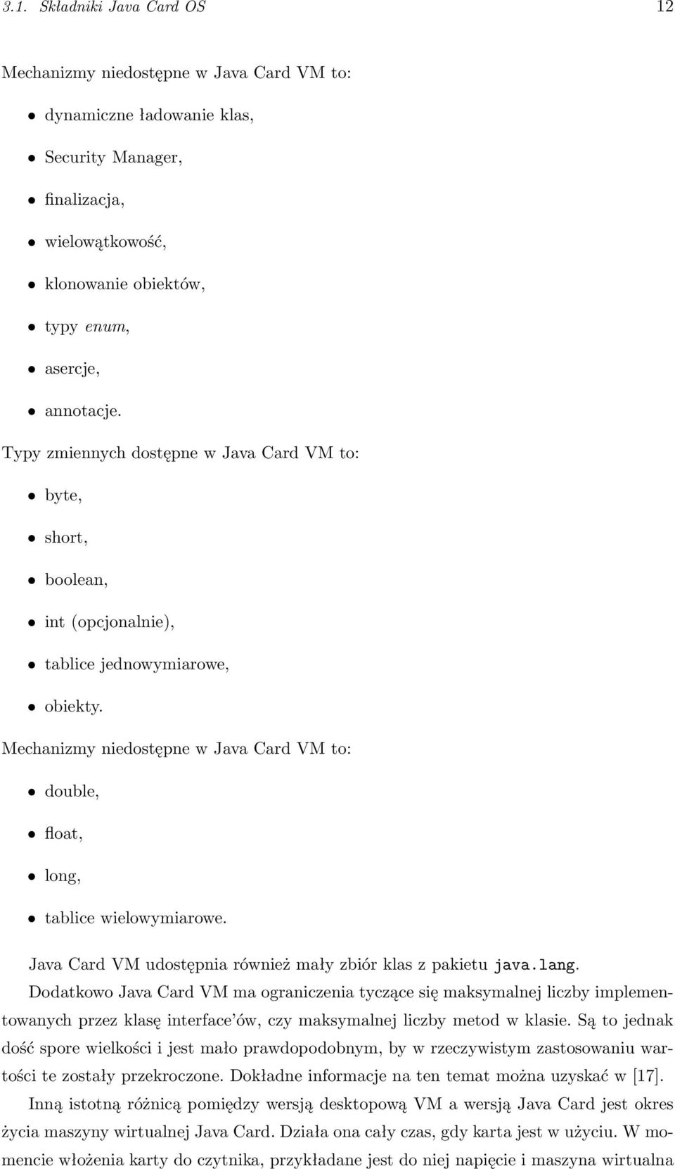 Mechanizmy niedostępne w Java Card VM to: double, float, long, tablice wielowymiarowe. Java Card VM udostępnia również mały zbiór klas z pakietu java.lang.