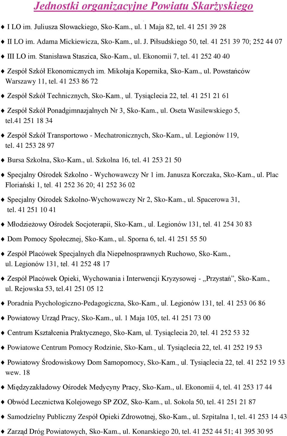 41 253 86 72 Zespół Szkół Technicznych, Sko-Kam., ul. Tysiąclecia 22, tel. 41 251 21 61 Zespół Szkół Ponadgimnazjalnych Nr 3, Sko-Kam., ul. Oseta Wasilewskiego 5, tel.