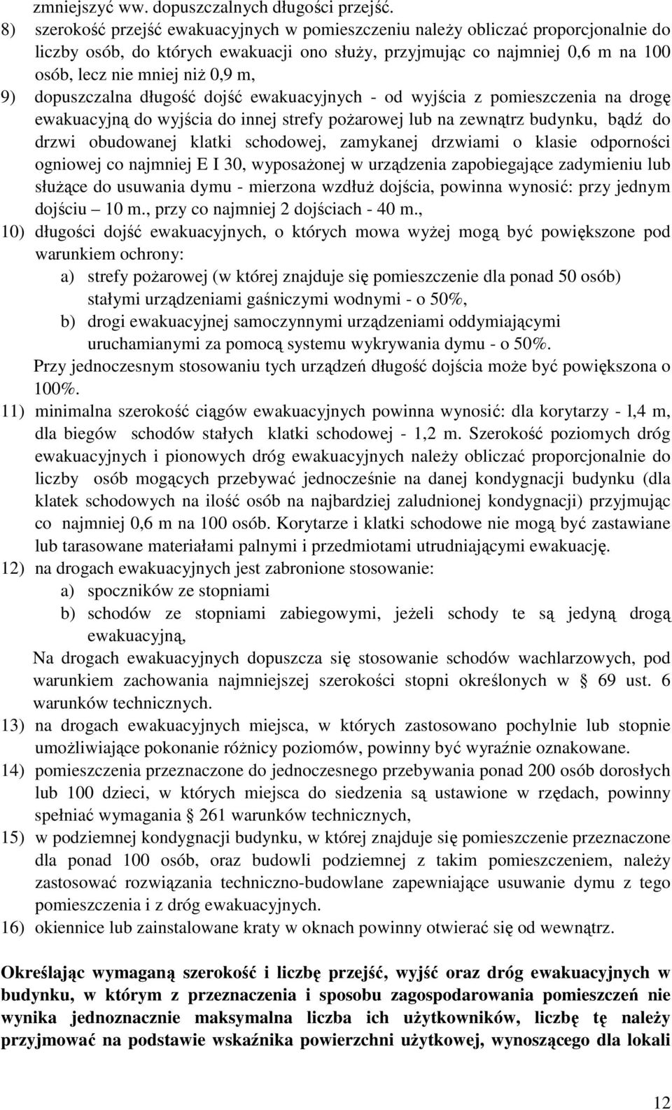 9) dopuszczalna długość dojść ewakuacyjnych - od wyjścia z pomieszczenia na drogę ewakuacyjną do wyjścia do innej strefy poŝarowej lub na zewnątrz budynku, bądź do drzwi obudowanej klatki schodowej,