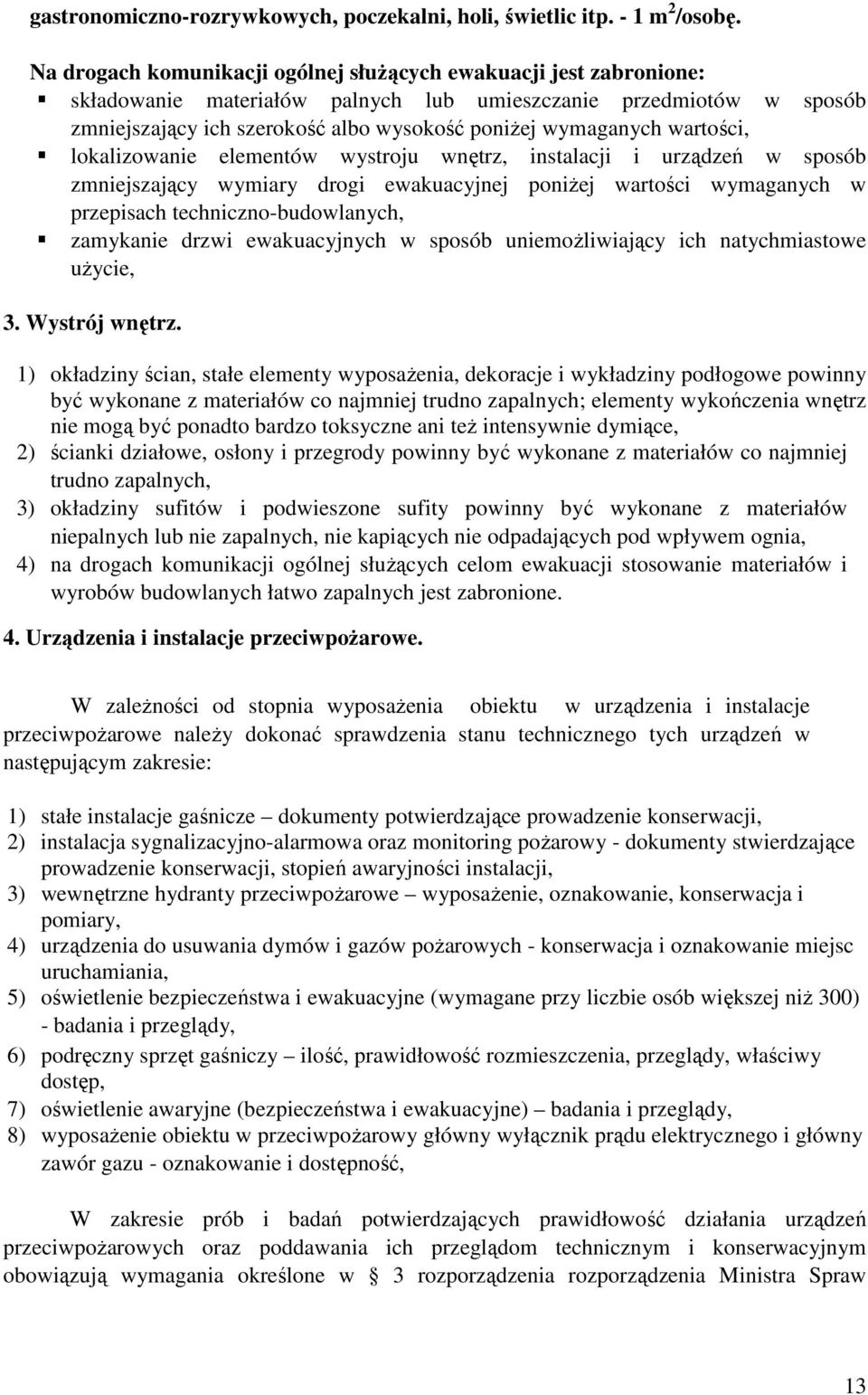 wartości, lokalizowanie elementów wystroju wnętrz, instalacji i urządzeń w sposób zmniejszający wymiary drogi ewakuacyjnej poniŝej wartości wymaganych w przepisach techniczno-budowlanych, zamykanie