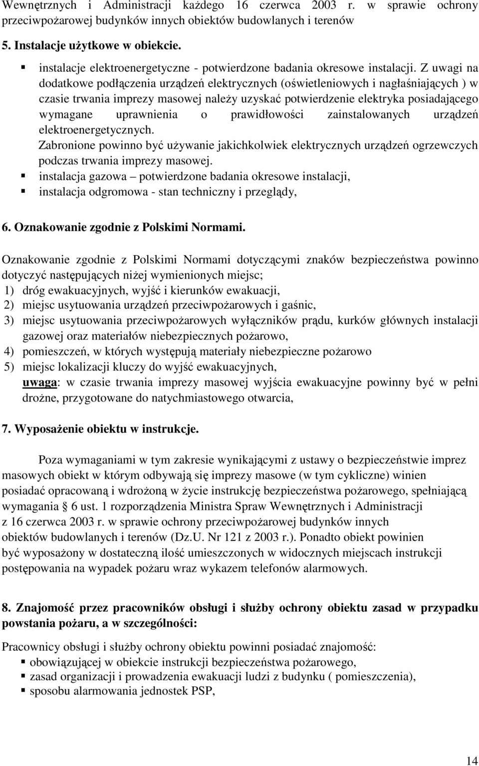 Z uwagi na dodatkowe podłączenia urządzeń elektrycznych (oświetleniowych i nagłaśniających ) w czasie trwania imprezy masowej naleŝy uzyskać potwierdzenie elektryka posiadającego wymagane uprawnienia