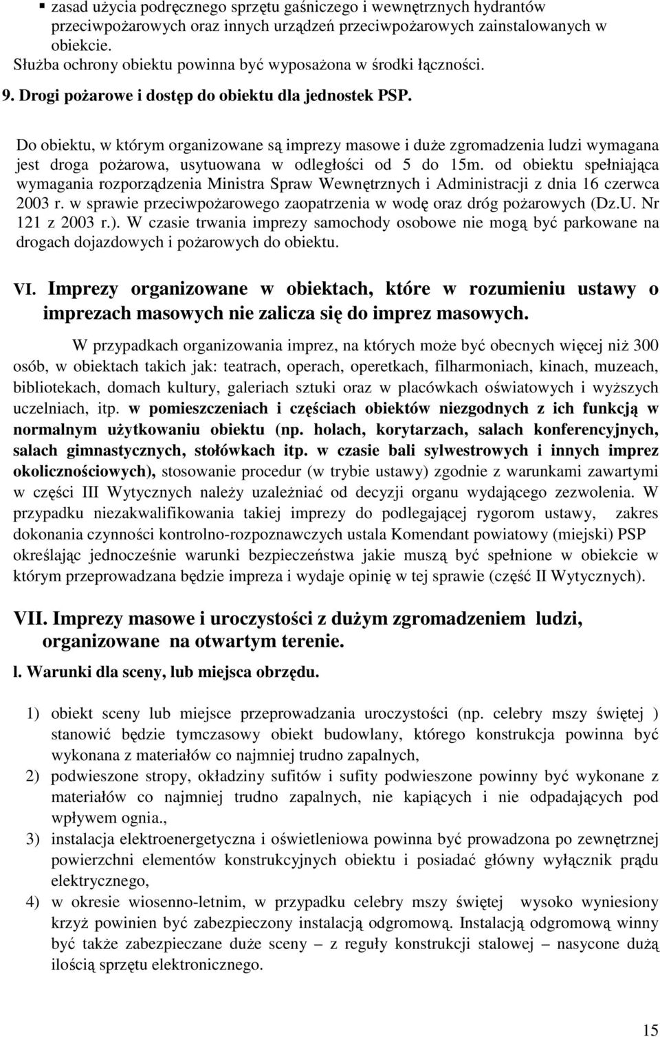 Do obiektu, w którym organizowane są imprezy masowe i duŝe zgromadzenia ludzi wymagana jest droga poŝarowa, usytuowana w odległości od 5 do 15m.