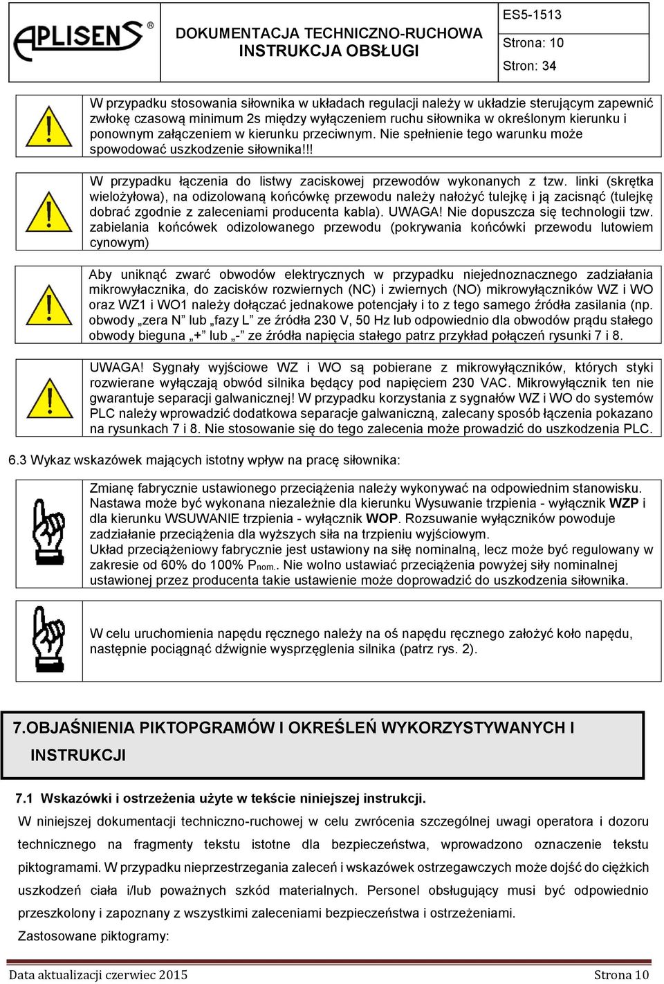 linki (skrętka wielożyłowa), na odizolowaną końcówkę przewodu należy nałożyć tulejkę i ją zacisnąć (tulejkę dobrać zgodnie z zaleceniami producenta kabla). UWAGA! Nie dopuszcza się technologii tzw.