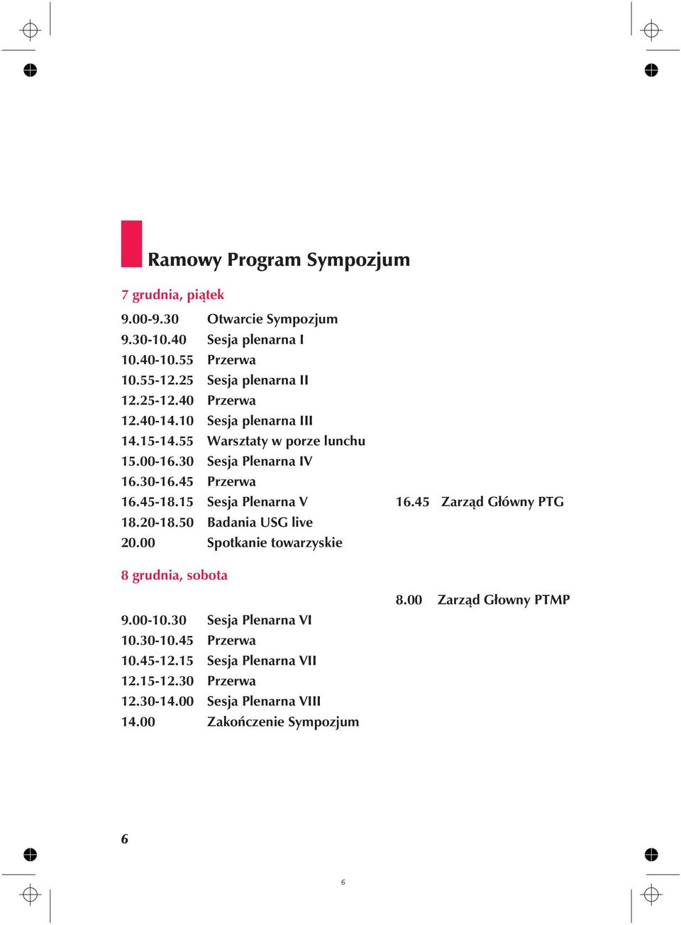 45 Przerwa 16.45-18.15 Sesja Plenarna V 16.45 Zarz¹d G³ówny PTG 18.20-18.50 Badania USG live 20.00 Spotkanie towarzyskie 8 grudnia, sobota 9.00-10.