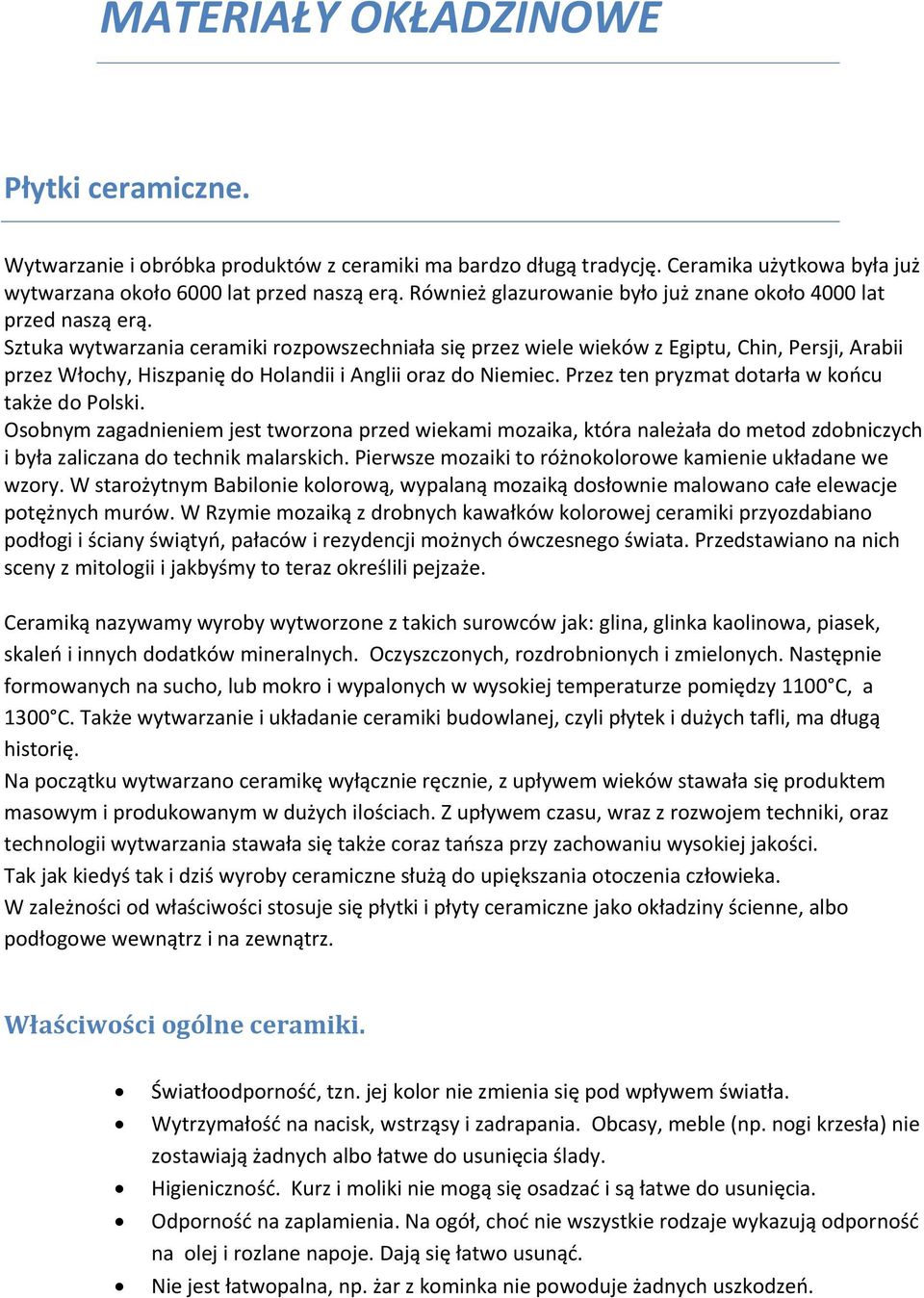 Sztuka wytwarzania ceramiki rozpowszechniała się przez wiele wieków z Egiptu, Chin, Persji, Arabii przez Włochy, Hiszpanię do Holandii i Anglii oraz do Niemiec.