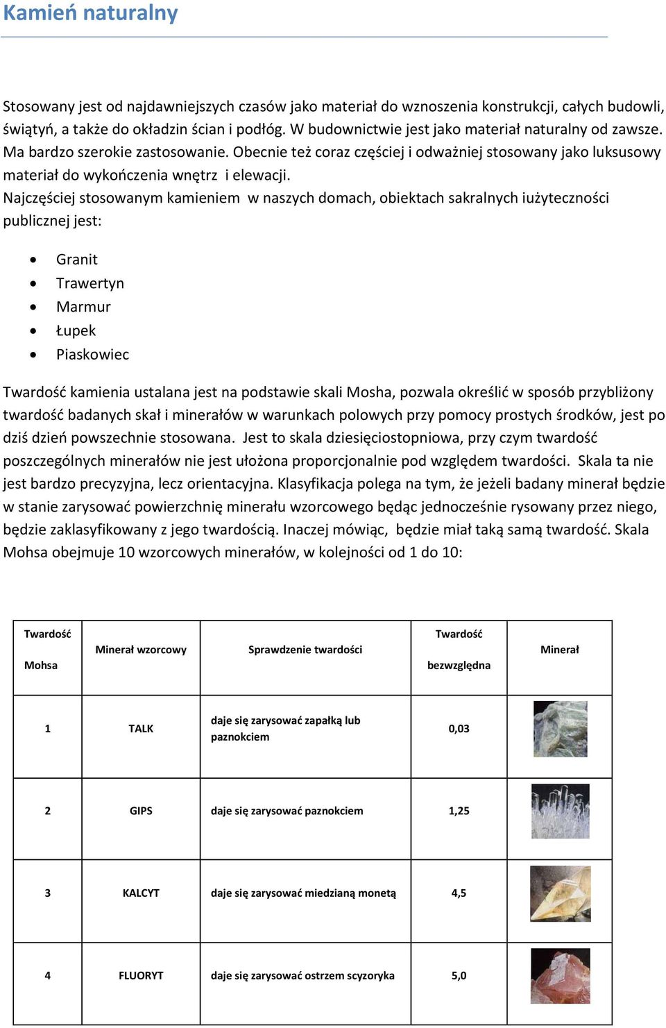 Najczęściej stosowanym kamieniem w naszych domach, obiektach sakralnych iużyteczności publicznej jest: Granit Trawertyn Marmur Łupek Piaskowiec Twardośd kamienia ustalana jest na podstawie skali