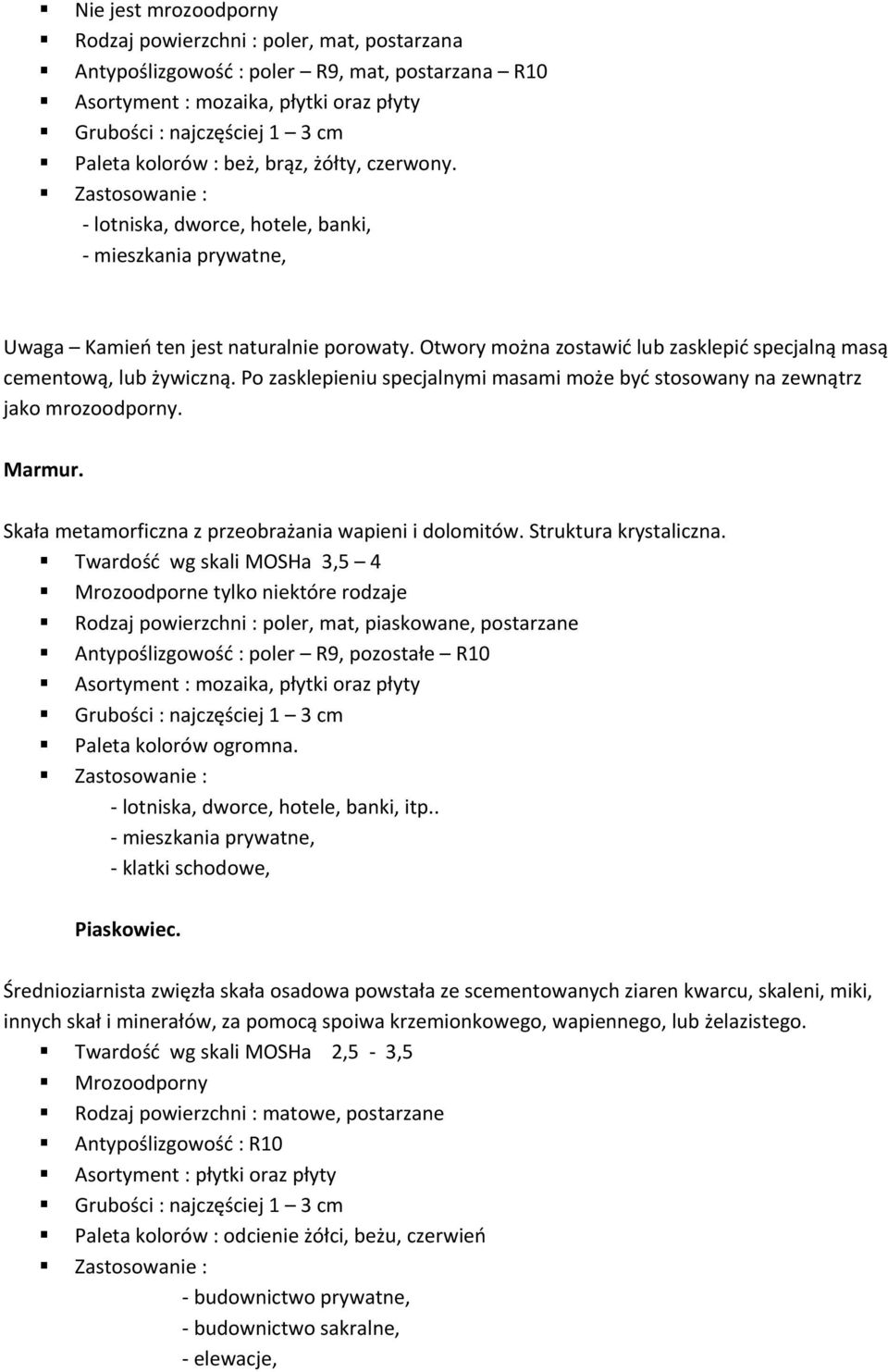 Otwory można zostawid lub zasklepid specjalną masą cementową, lub żywiczną. Po zasklepieniu specjalnymi masami może byd stosowany na zewnątrz jako mrozoodporny. Marmur.