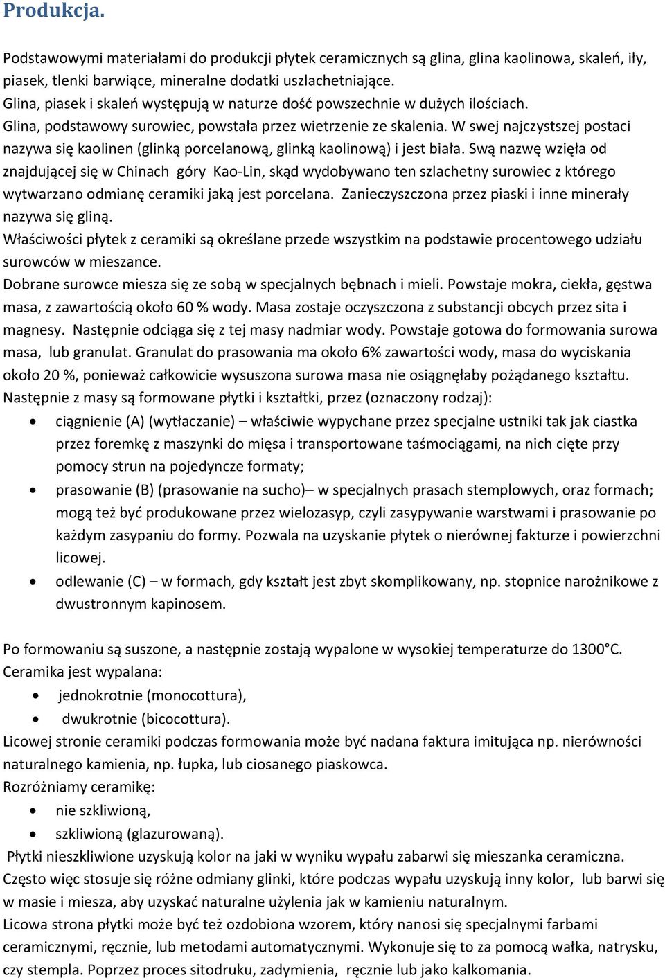 W swej najczystszej postaci nazywa się kaolinen (glinką porcelanową, glinką kaolinową) i jest biała.