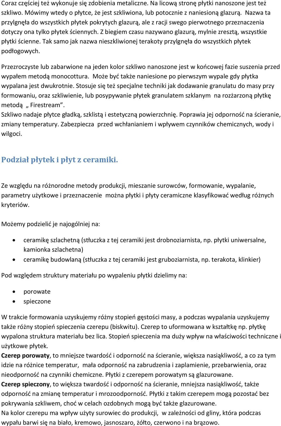 Z biegiem czasu nazywano glazurą, mylnie zresztą, wszystkie płytki ścienne. Tak samo jak nazwa nieszkliwionej terakoty przylgnęła do wszystkich płytek podłogowych.