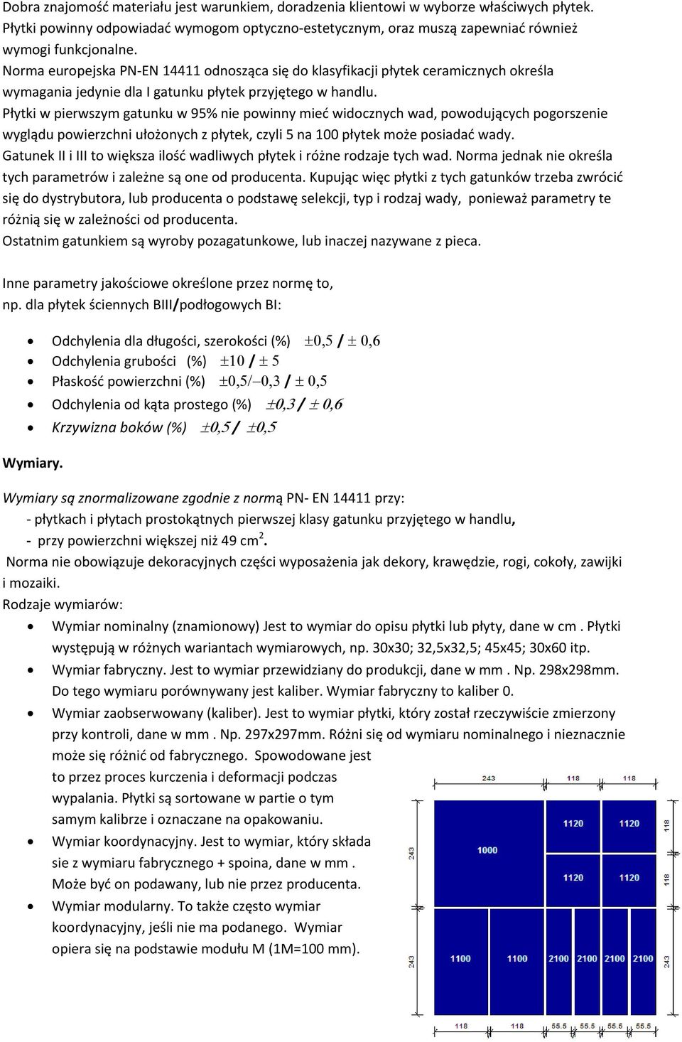 Płytki w pierwszym gatunku w 95% nie powinny mied widocznych wad, powodujących pogorszenie wyglądu powierzchni ułożonych z płytek, czyli 5 na 100 płytek może posiadad wady.