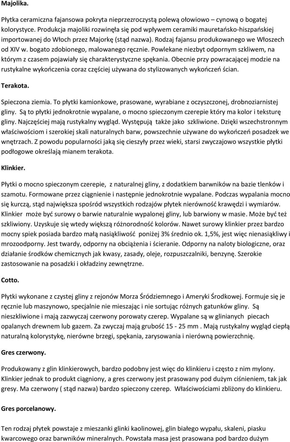 bogato zdobionego, malowanego ręcznie. Powlekane niezbyt odpornym szkliwem, na którym z czasem pojawiały się charakterystyczne spękania.