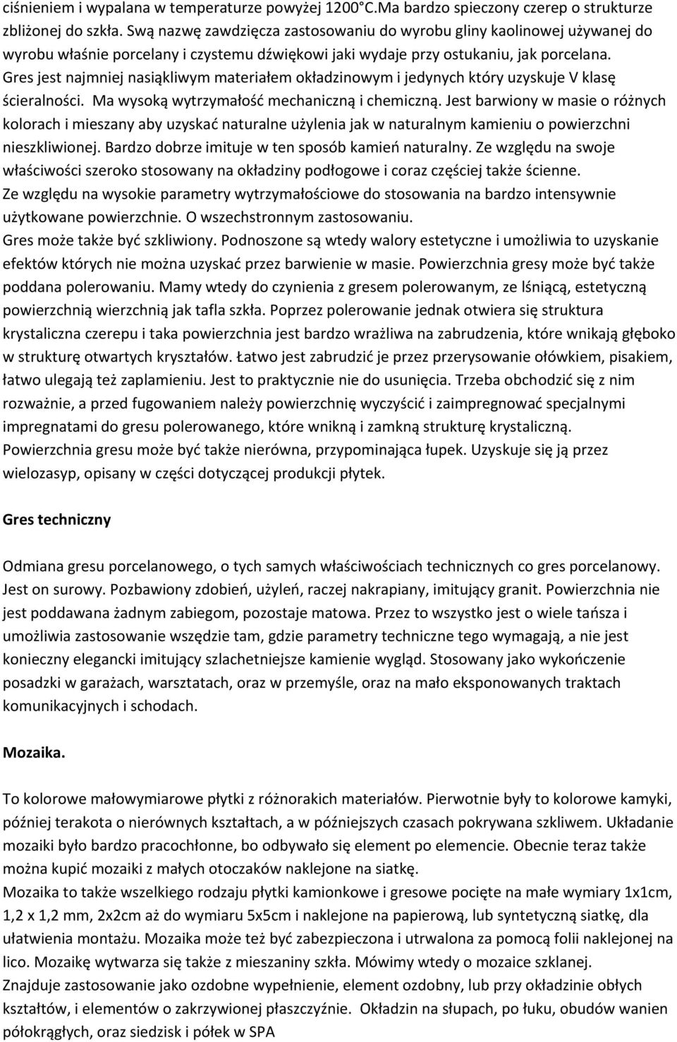 Gres jest najmniej nasiąkliwym materiałem okładzinowym i jedynych który uzyskuje V klasę ścieralności. Ma wysoką wytrzymałośd mechaniczną i chemiczną.