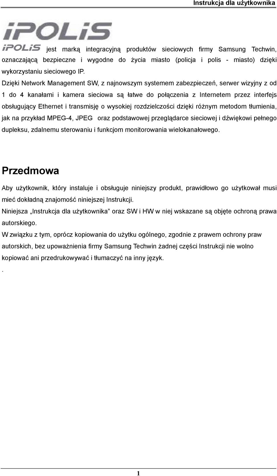 transmisję o wysokiej rozdzielczości dzięki różnym metodom tłumienia, jak na przykład MPEG-4, JPEG oraz podstawowej przeglądarce sieciowej i dźwiękowi pełnego dupleksu, zdalnemu sterowaniu i funkcjom