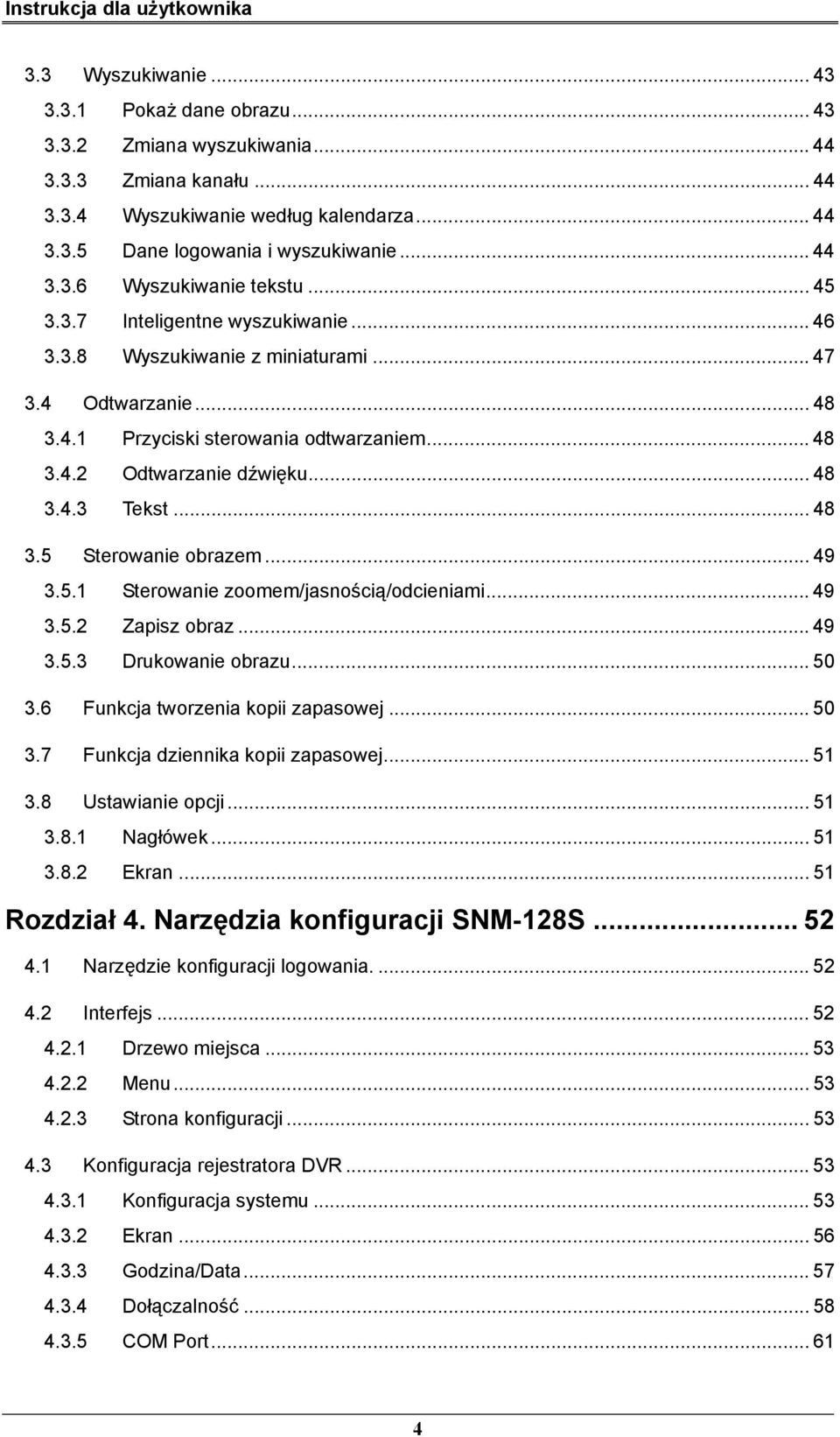 .. 48 3.5 Sterowanie obrazem... 49 3.5.1 Sterowanie zoomem/jasnością/odcieniami... 49 3.5.2 Zapisz obraz... 49 3.5.3 Drukowanie obrazu... 50 3.6 Funkcja tworzenia kopii zapasowej... 50 3.7 Funkcja dziennika kopii zapasowej.