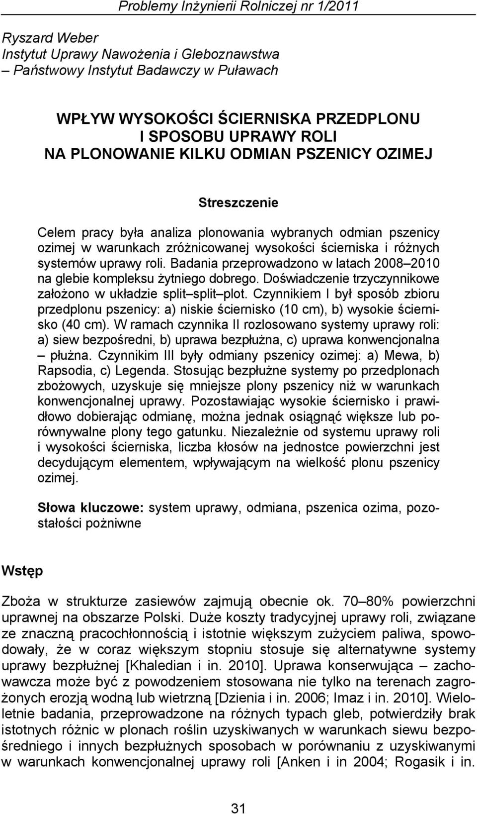 Badania przeprowadzono w latach 2008 2010 na glebie kompleksu żytniego dobrego. Doświadczenie trzyczynnikowe założono w układzie split split plot.