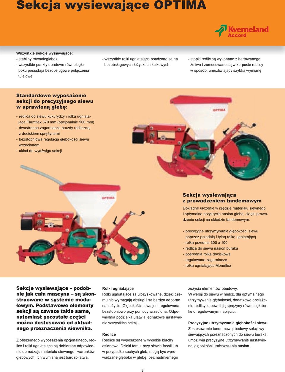 uprawiną glebę: redlica d siewu kukurydzy i rlka ugniatająca Farmfl ex 370 mm (pcjnalnie 500 mm) dwustrnne zagarniacze bruzdy redlicznej z dciskiem sprężynami bezstpniwa regulacja głębkści siewu