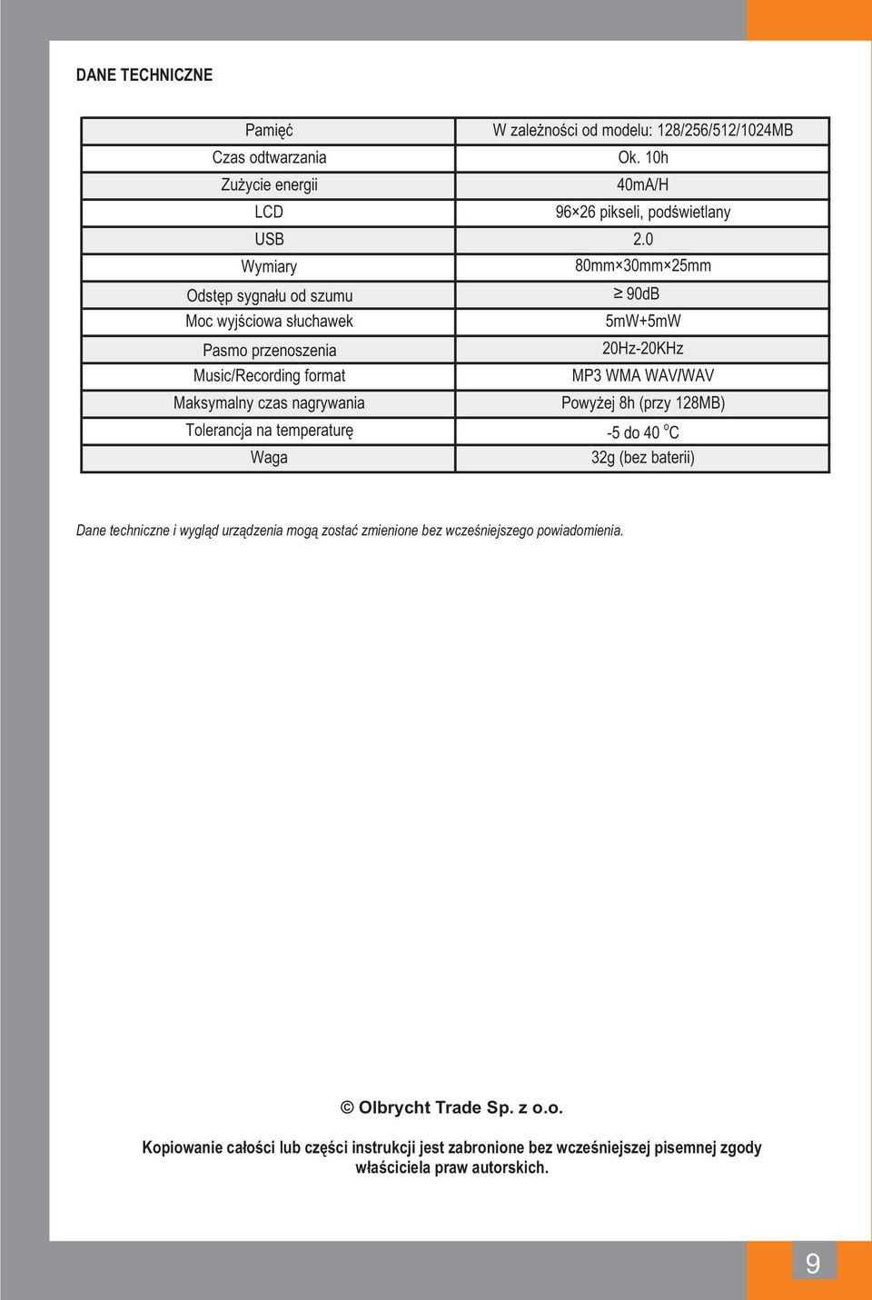 Maksymalny czas nagrywania Powyżej 8h (przy 128MB) Tolerancja na temperaturę -5 do 40 o C Waga 32g (bez baterii) Dane techniczne i wygląd urządzenia mogą zostać