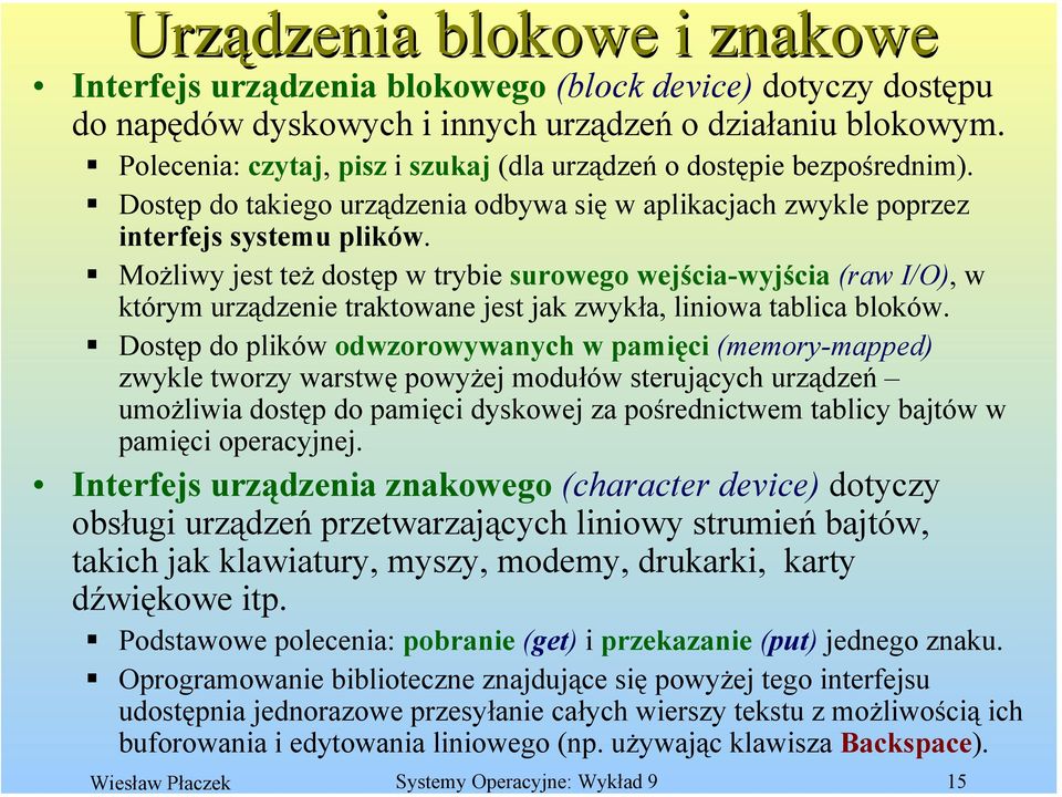 Możliwy jest też dostęp w trybie surowego wejścia-wyjścia (raw I/O), w którym urządzenie traktowane jest jak zwykła, liniowa tablica bloków.