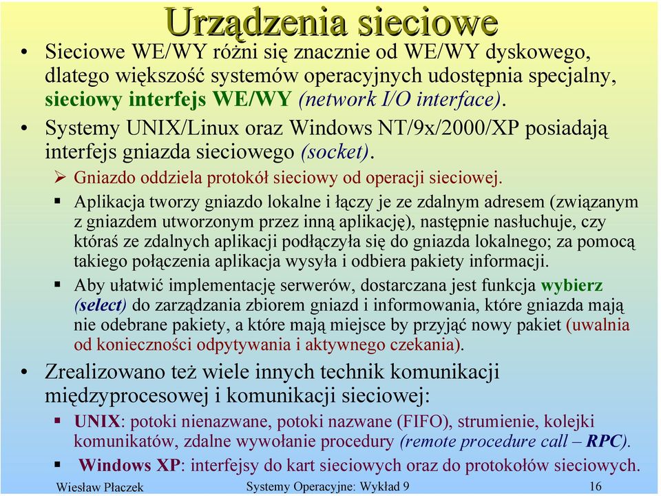 Aplikacja tworzy gniazdo lokalne i łączy je ze zdalnym adresem (związanym z gniazdem utworzonym przez inną aplikację), następnie nasłuchuje, czy któraś ze zdalnych aplikacji podłączyła się do gniazda