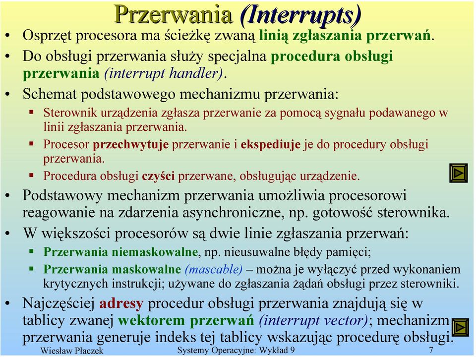 Procesor przechwytuje przerwanie i ekspediuje je do procedury obsługi przerwania. Procedura obsługi czyści przerwane, obsługując urządzenie.