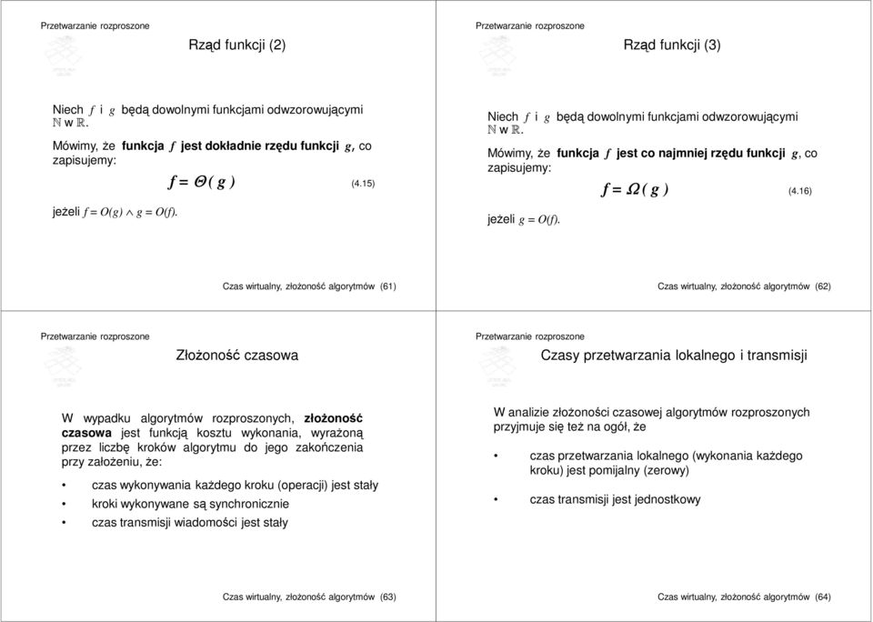 6) Czas wirtualny, złożoność algorytmów (6) Czas wirtualny, złożoność algorytmów (62) Złożoność czasowa Czasy przetwarzania lokalnego i transmisji W wypadku algorytmów rozproszonych, złożoność