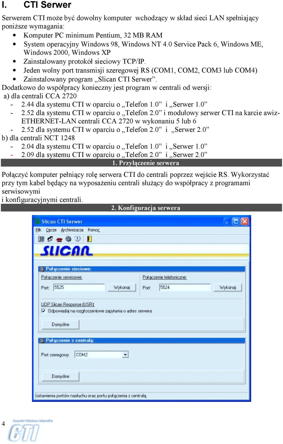 Jeden wolny port transmisji szeregowej RS (COM1, COM2, COM3 lub COM4) Zainstalowany program Slican CTI Serwer.