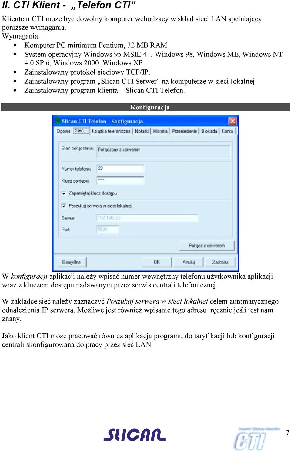 Zainstalowany program Slican CTI Serwer na komputerze w sieci lokalnej Zainstalowany program klienta Slican CTI Telefon.