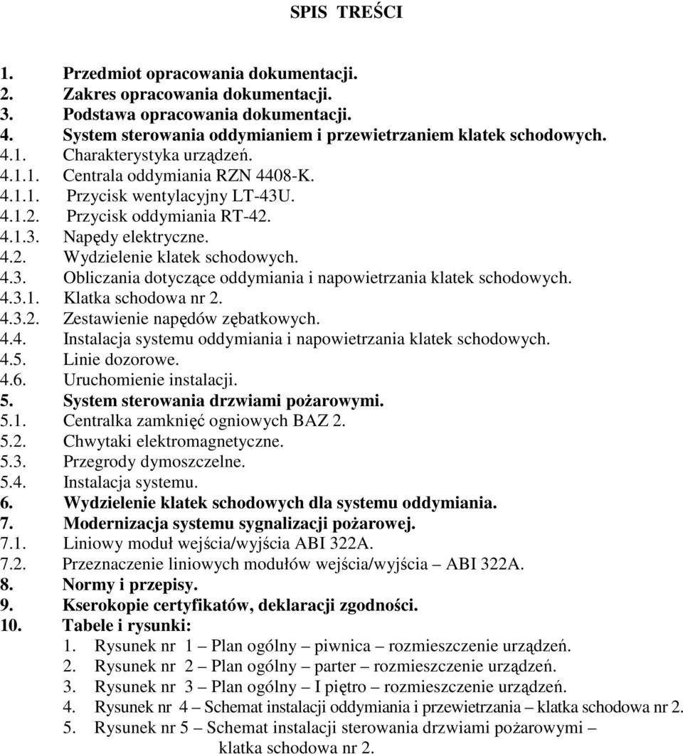 4.3.1. Klatka schodowa nr 2. 4.3.2. Zestawienie napędów zębatkowych. 4.4. Instalacja systemu oddymiania i napowietrzania klatek schodowych. 4.5. Linie dozorowe. 4.6. Uruchomienie instalacji. 5.