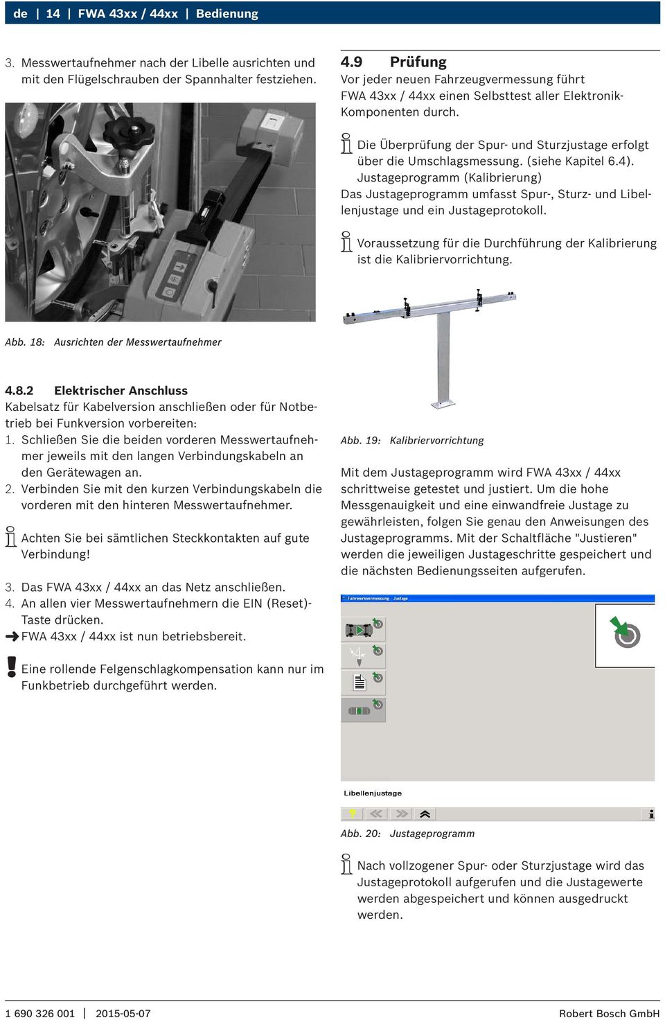 Justageprogramm (Kalibrierung) Das Justageprogramm umfasst Spur-, Sturz- und Libellenjustage und ein Justageprotokoll.