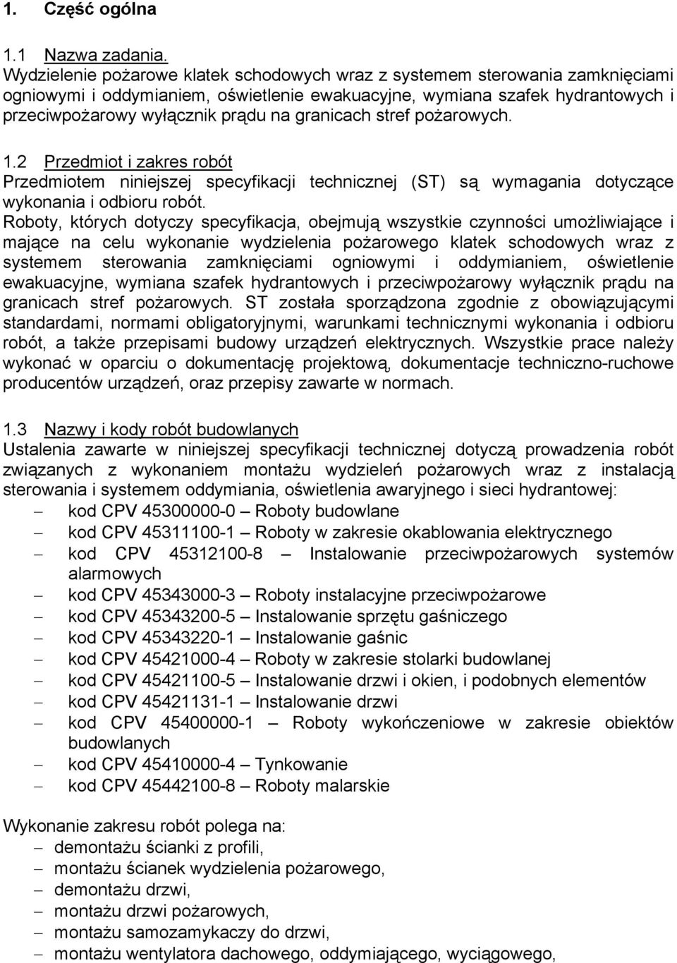 granicach stref pożarowych. 1.2 Przedmiot i zakres robót Przedmiotem niniejszej specyfikacji technicznej (ST) są wymagania dotyczące wykonania i odbioru robót.