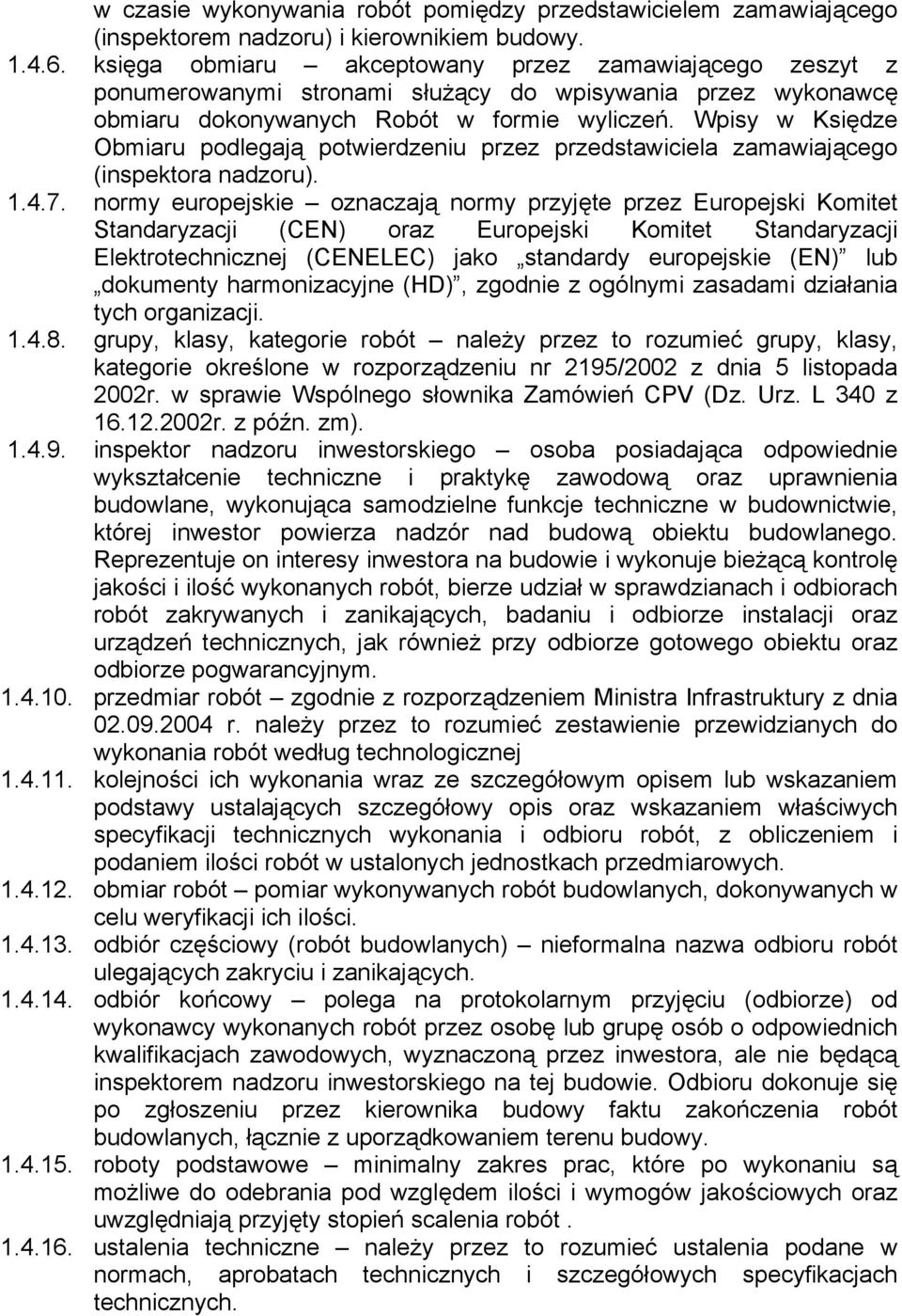 Wpisy w Księdze Obmiaru podlegają potwierdzeniu przez przedstawiciela zamawiającego (inspektora nadzoru). 1.4.7.